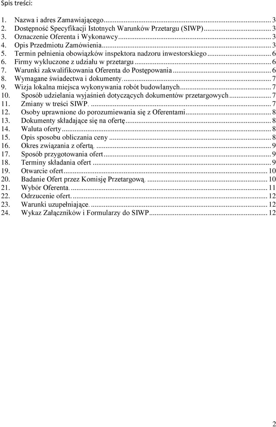 Wymagane świadectwa i dokumenty.... 7 9. Wizja lokalna miejsca wykonywania robót budowlanych... 7 10. Sposób udzielania wyjaśnień dotyczących dokumentów przetargowych... 7 11. Zmiany w treści SIWP.