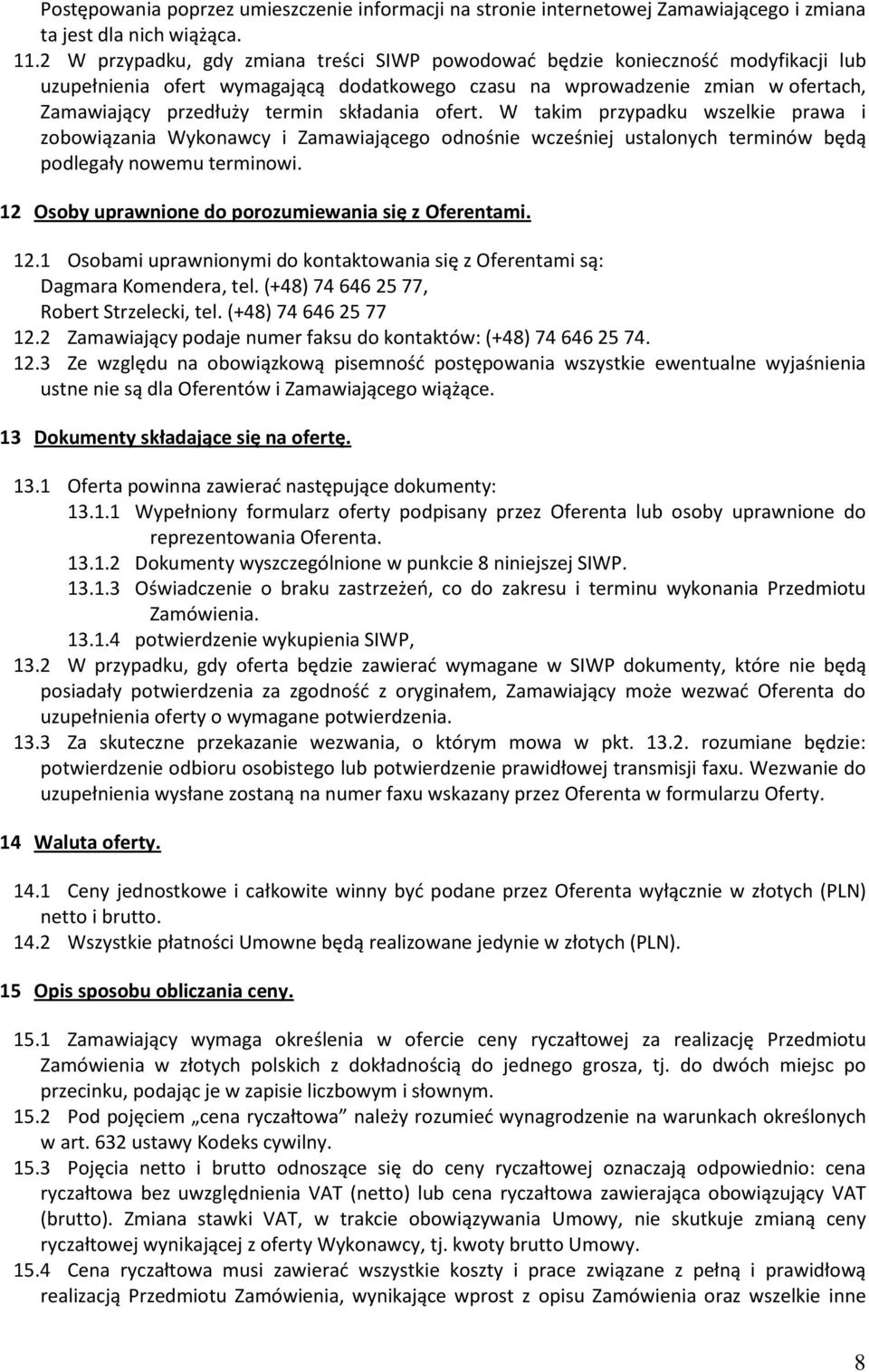 składania ofert. W takim przypadku wszelkie prawa i zobowiązania Wykonawcy i Zamawiającego odnośnie wcześniej ustalonych terminów będą podlegały nowemu terminowi.