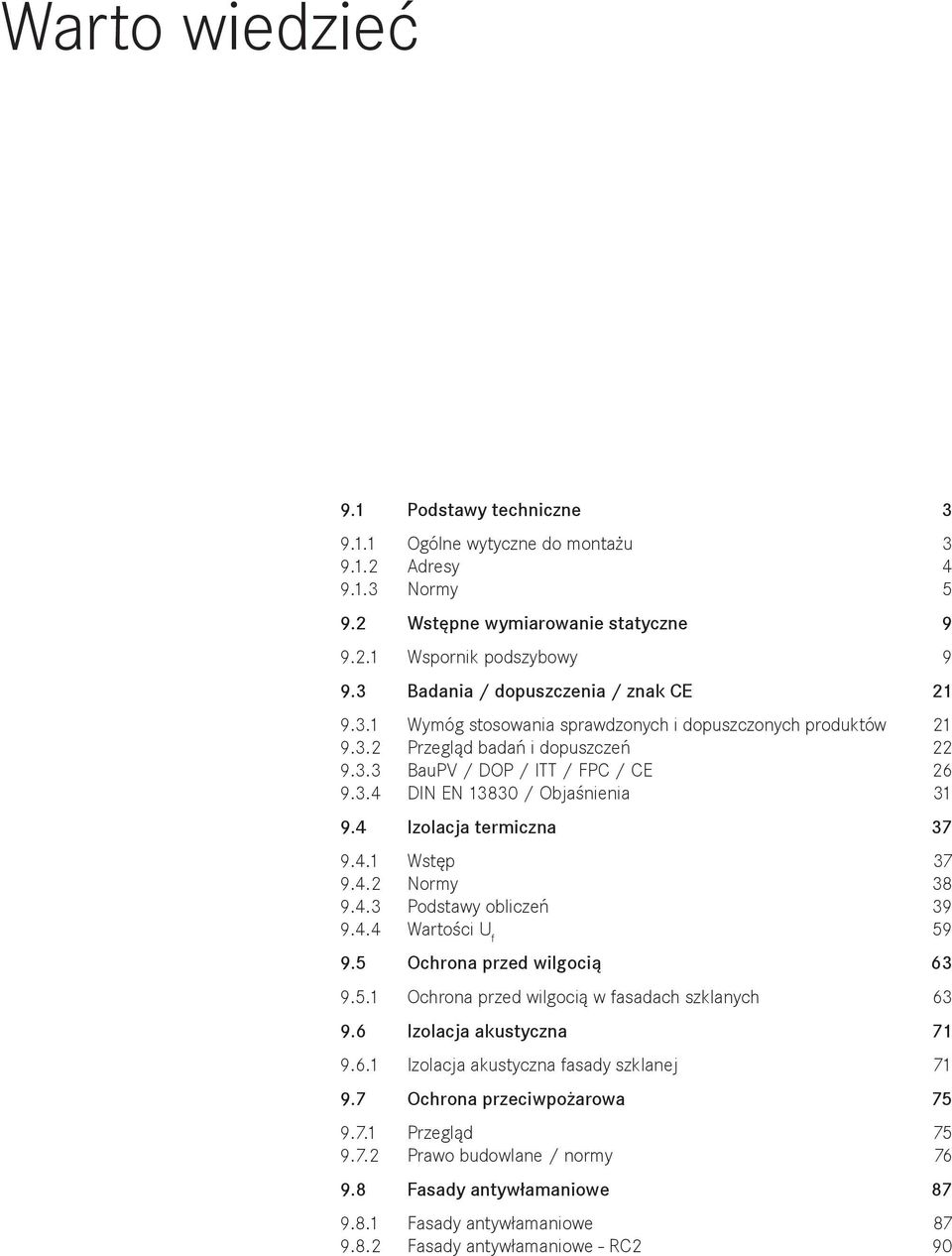 4 Izolacja termiczna 37 9.4.1 Wstęp 37 9.4.2 Normy 38 9.4.3 Podstawy obliczeń 39 9.4.4 Wartości U f 59 9.5 Ochrona przed wilgocią 63 9.5.1 Ochrona przed wilgocią w fasadach szklanych 63 9.