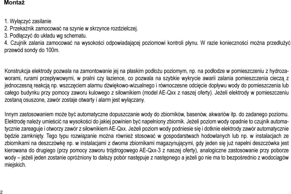 Konstrukcja elektrody pozwala na zamontowanie jej na płaskim podłożu poziomym, np.