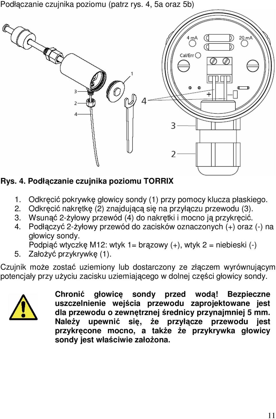 Podłączyć 2-żyłowy przewód do zacisków oznaczonych (+) oraz (-) na głowicy sondy. Podpiąć wtyczkę M12: wtyk 1= brązowy (+), wtyk 2 = niebieski (-) 5. Założyć przykrywkę (1).