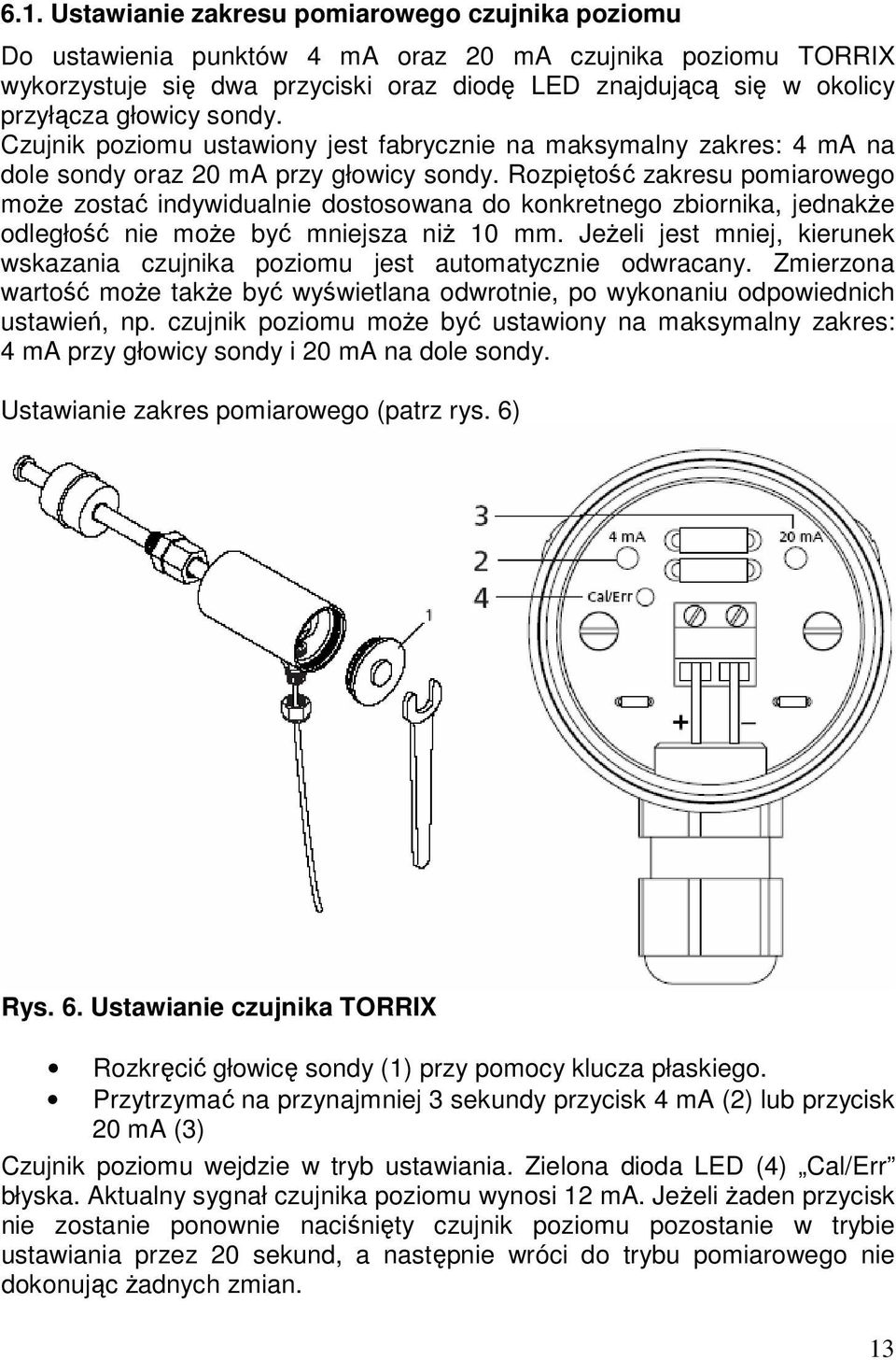 Rozpiętość zakresu pomiarowego może zostać indywidualnie dostosowana do konkretnego zbiornika, jednakże odległość nie może być mniejsza niż 10 mm.