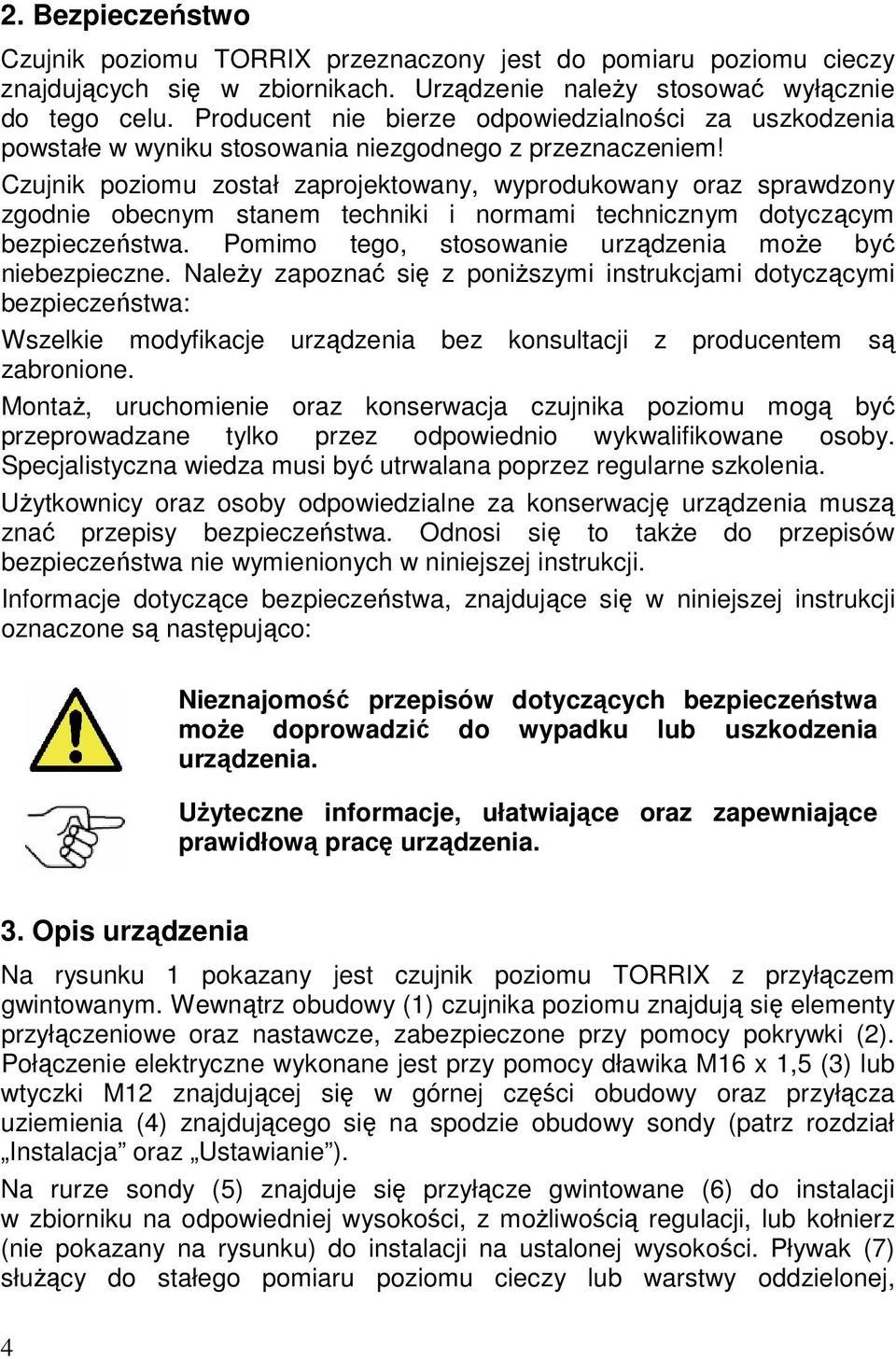 Czujnik poziomu został zaprojektowany, wyprodukowany oraz sprawdzony zgodnie obecnym stanem techniki i normami technicznym dotyczącym bezpieczeństwa.