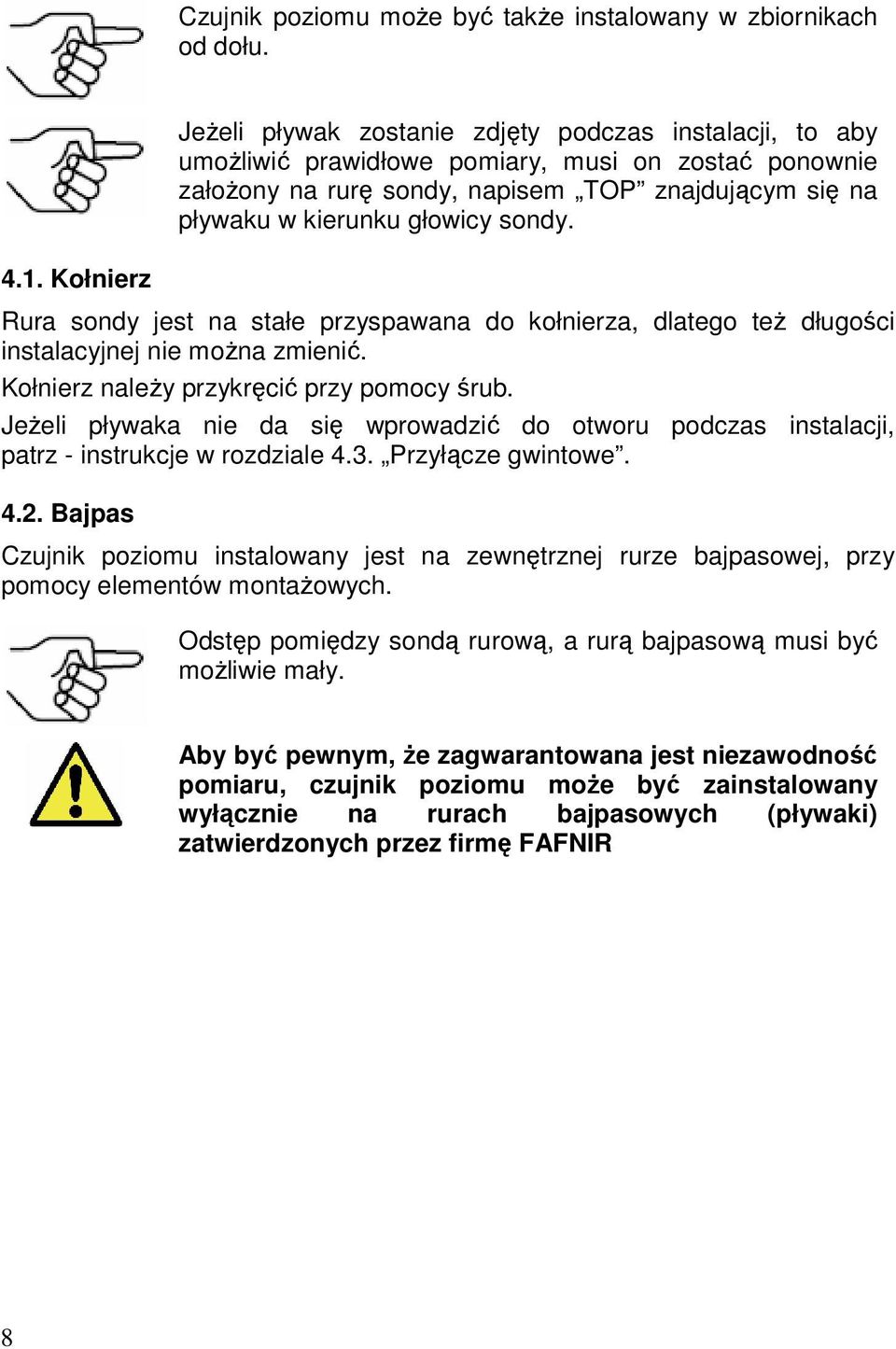 4.1. Kołnierz Rura sondy jest na stałe przyspawana do kołnierza, dlatego też długości instalacyjnej nie można zmienić. Kołnierz należy przykręcić przy pomocy śrub.
