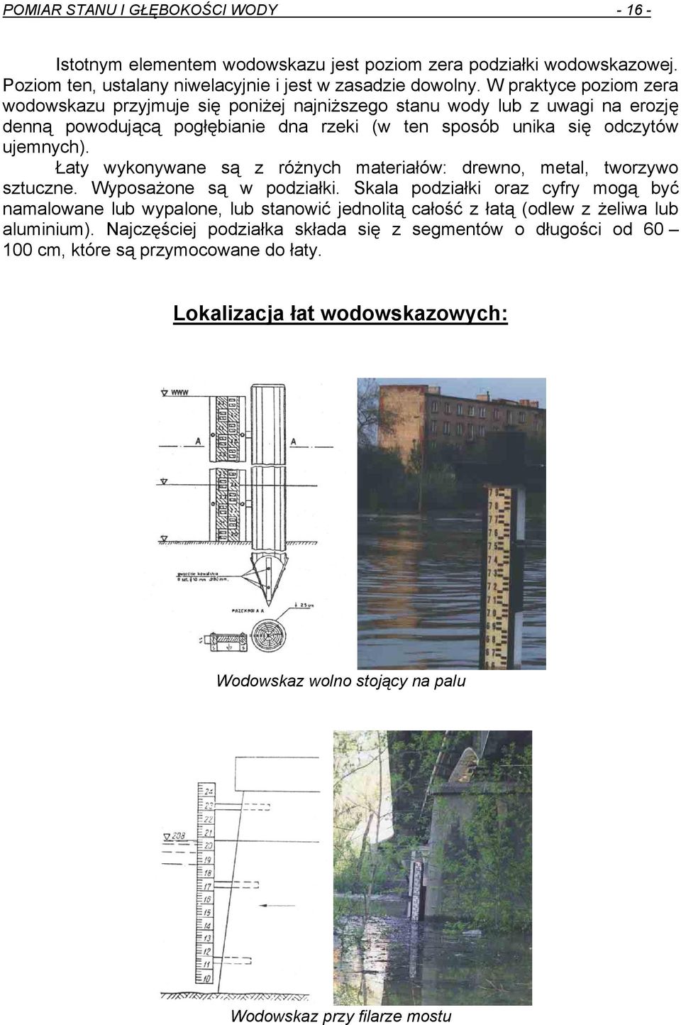 Łaty wykonywane są z różnych materiałów: drewno, metal, tworzywo sztuczne. Wyposażone są w podziałki.