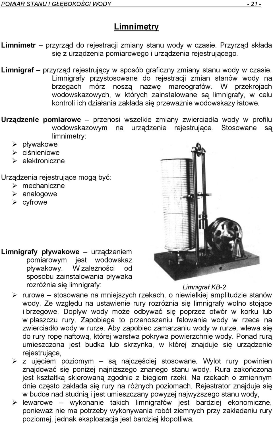 W przekrojach wodowskazowych, w których zainstalowane są limnigrafy, w celu kontroli ich działania zakłada się przeważnie wodowskazy łatowe.