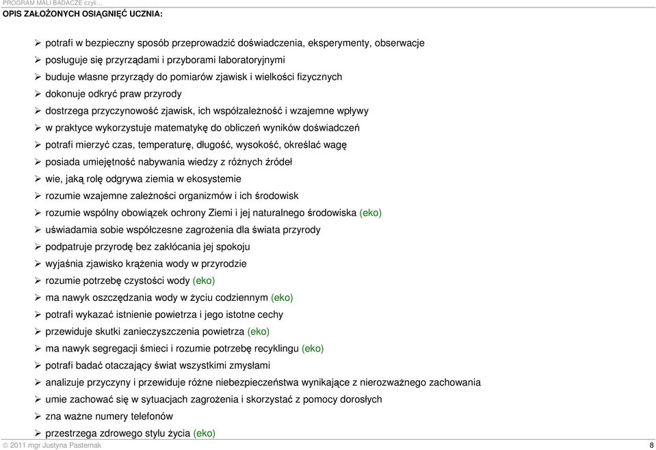 doświadczeń potrafi mierzyć czas, temperaturę, długość, wysokość, określać wagę posiada umiejętność nabywania wiedzy z różnych źródeł wie, jaką rolę odgrywa ziemia w ekosystemie rozumie wzajemne