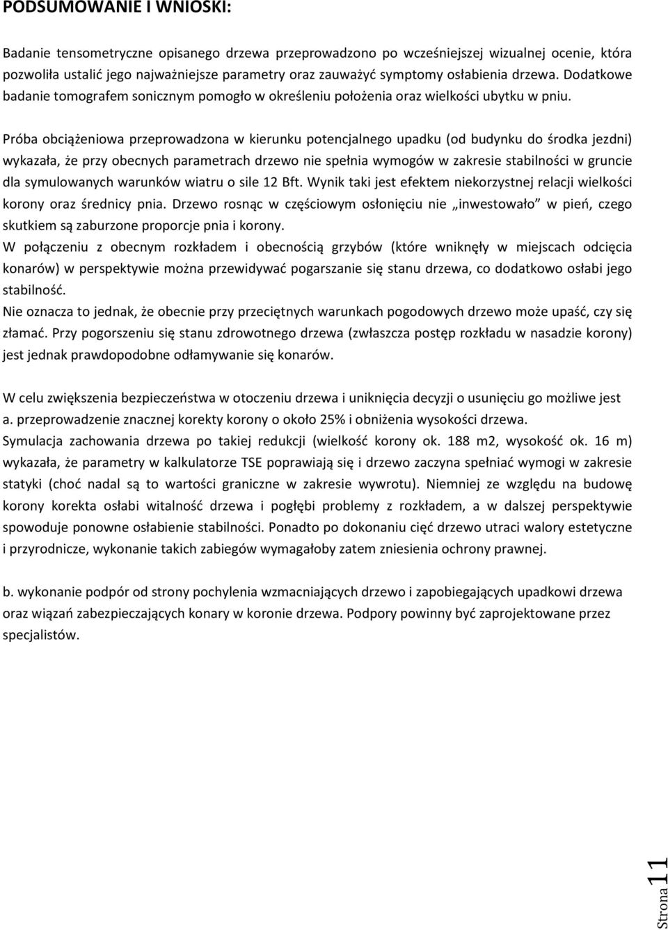 Próba bciążeniwa przeprwadzna w kierunku ptencjalneg upadku (d budynku d śrdka jezdni) wykazała, że przy becnych parametrach drzew nie spełnia wymgów w zakresie stabilnści w gruncie dla symulwanych