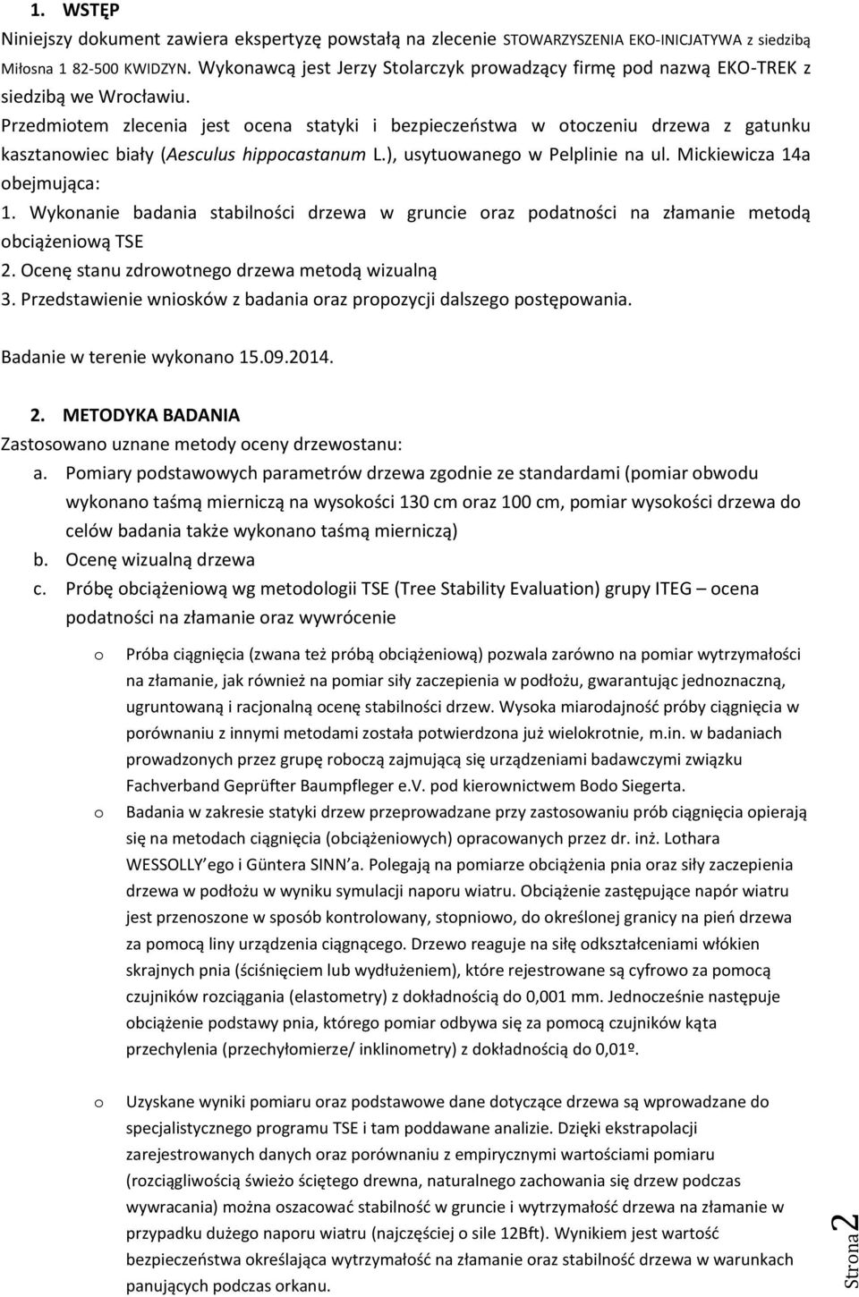 Przedmitem zlecenia jest cena statyki i bezpieczeństwa w tczeniu drzewa z gatunku kasztanwiec biały (Aesculus hippcastanum L.), usytuwaneg w Pelplinie na ul. Mickiewicza 14a bejmująca: 1.