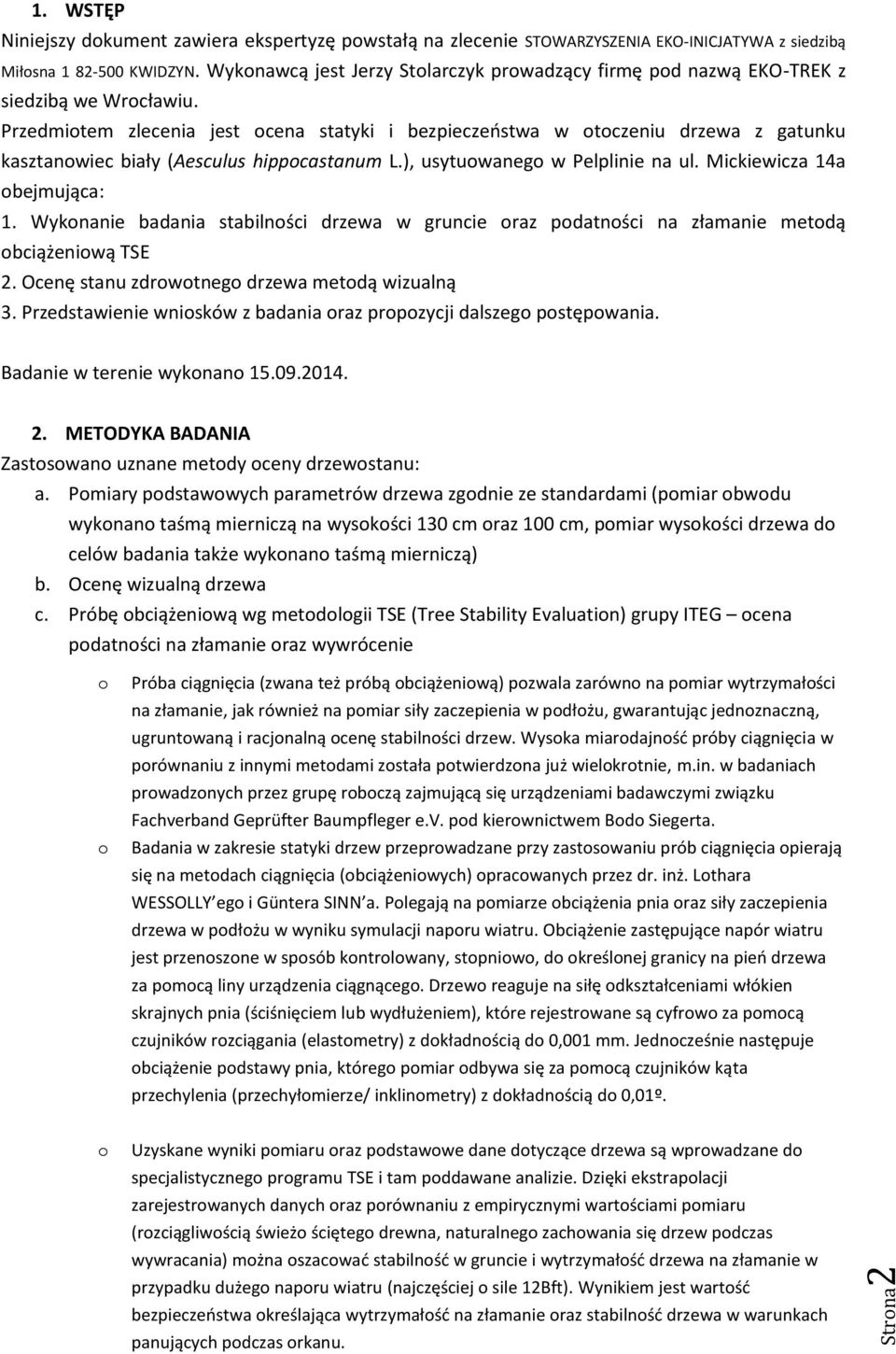 Przedmitem zlecenia jest cena statyki i bezpieczeństwa w tczeniu drzewa z gatunku kasztanwiec biały (Aesculus hippcastanum L.), usytuwaneg w Pelplinie na ul. Mickiewicza 14a bejmująca: 1.