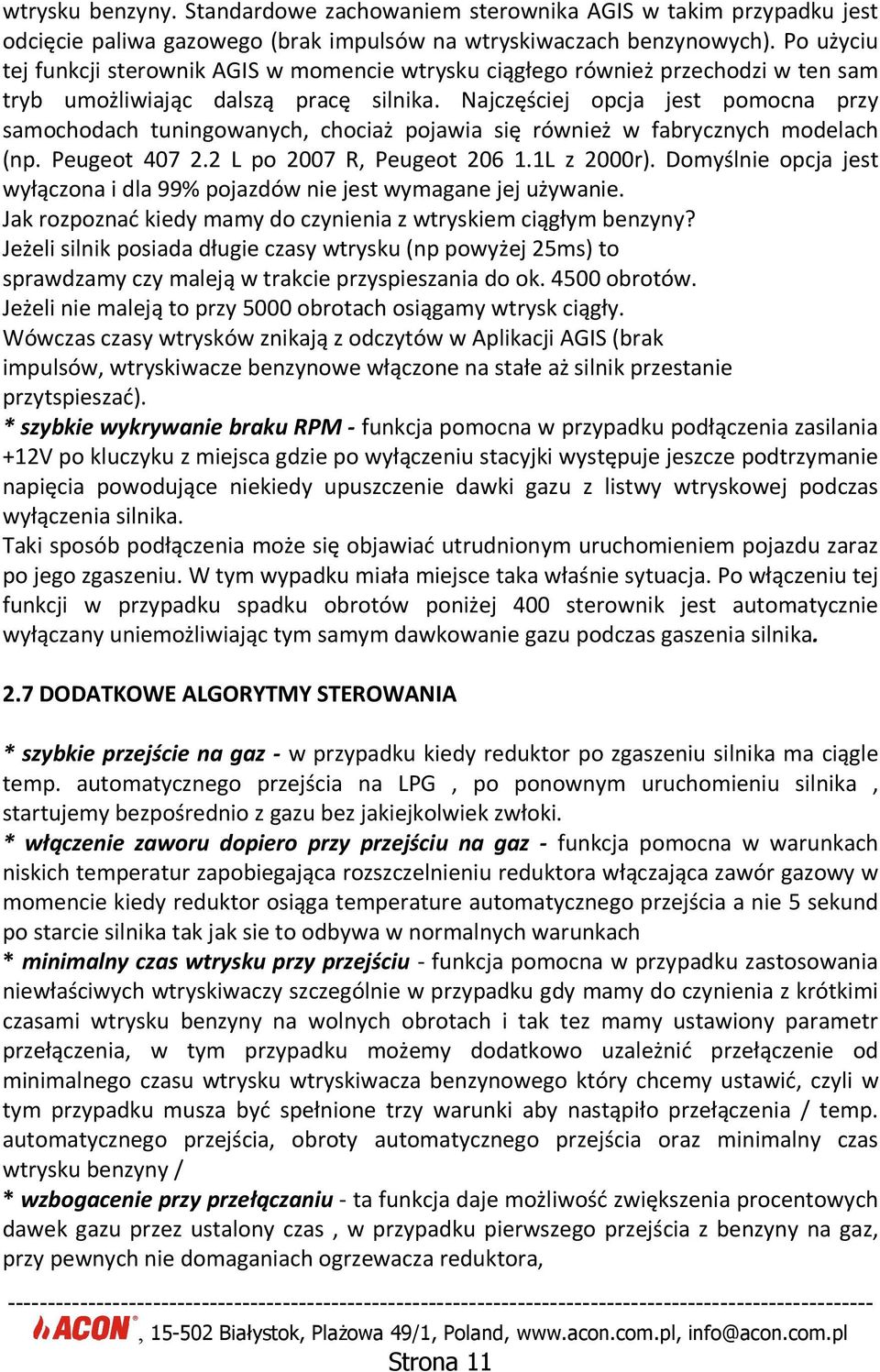 Najczęściej opcja jest pomocna przy samochodach tuningowanych, chociaż pojawia się również w fabrycznych modelach (np. Peugeot 407 2.2 L po 2007 R, Peugeot 206 1.1L z 2000r).