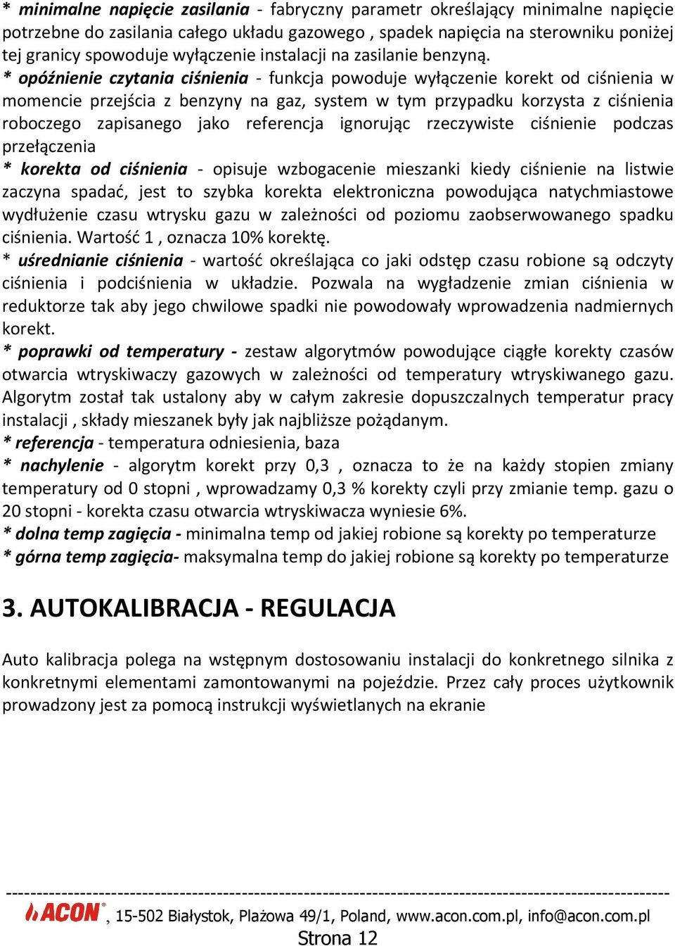 * opóźnienie czytania ciśnienia - funkcja powoduje wyłączenie korekt od ciśnienia w momencie przejścia z benzyny na gaz, system w tym przypadku korzysta z ciśnienia roboczego zapisanego jako