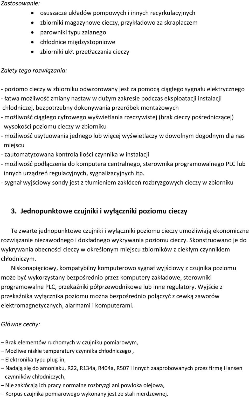 eksploatacji instalacji chłodniczej, bezpotrzebny dokonywania przeróbek montażowych - możliwość ciągłego cyfrowego wyświetlania rzeczywistej (brak cieczy pośredniczącej) wysokości poziomu cieczy w