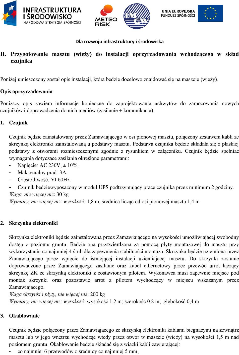 Czujnik Czujnik będzie zainstalowany przez Zamawiającego w osi pionowej masztu, połączony zestawem kabli ze skrzynką elektroniki zainstalowaną u podstawy masztu.