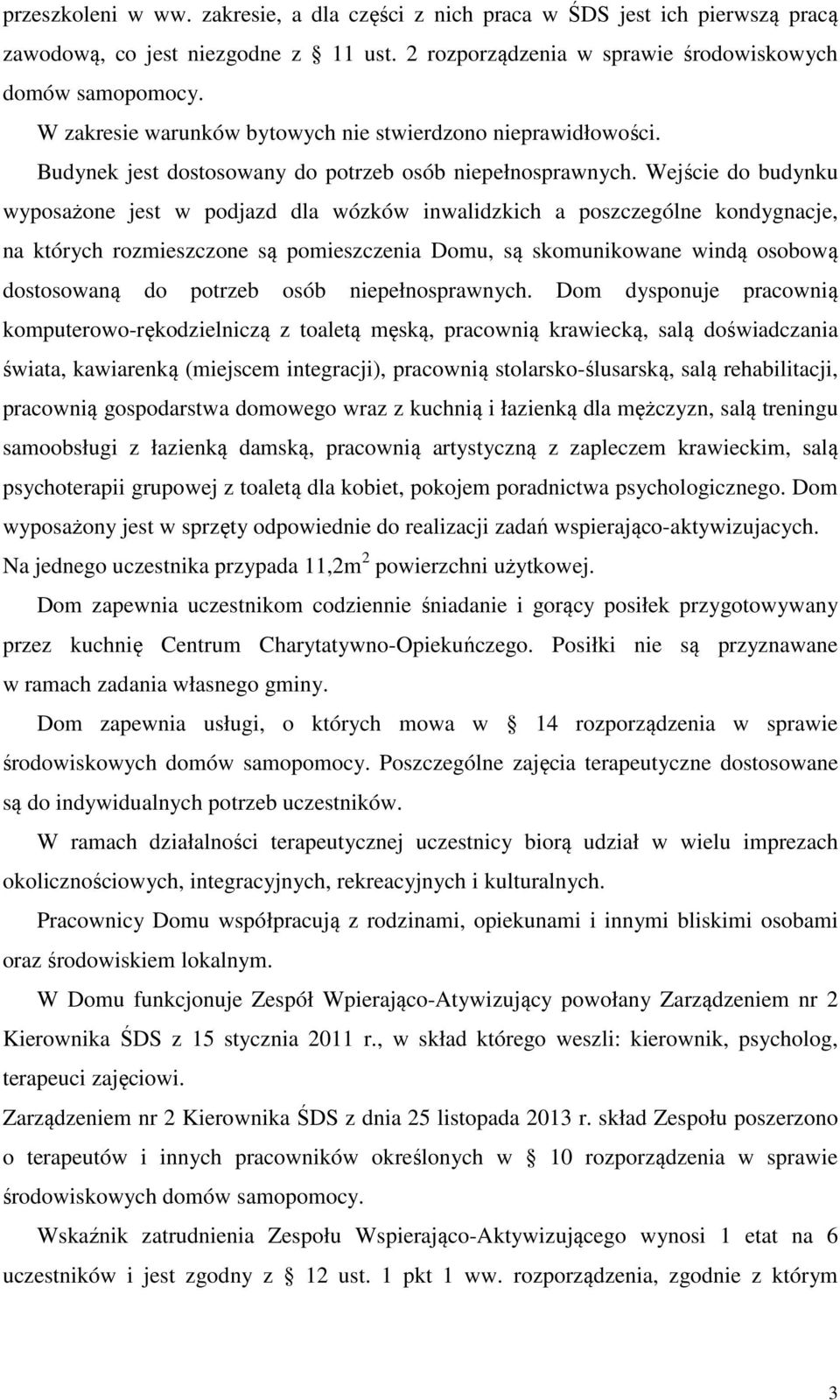 Wejście do budynku wyposażone jest w podjazd dla wózków inwalidzkich a poszczególne kondygnacje, na których rozmieszczone są pomieszczenia Domu, są skomunikowane windą osobową dostosowaną do potrzeb