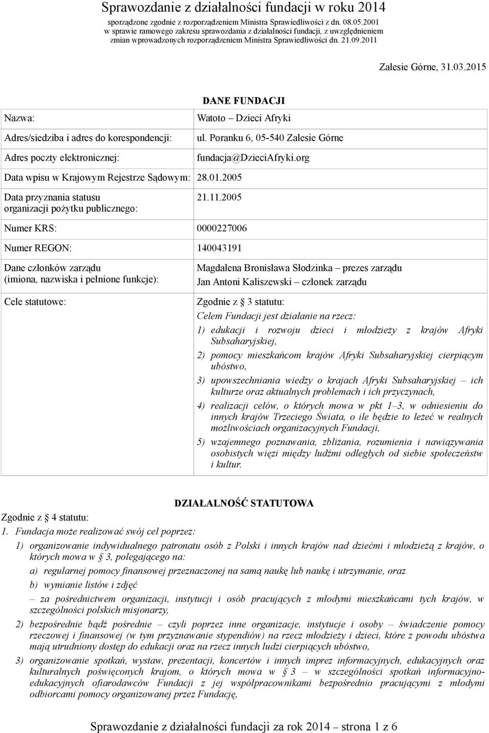 2015 Nazwa: Adres/siedziba i adres do korespondencji: Adres poczty elektronicznej: DANE FUNDACJI Watoto Dzieci Afryki ul. Poranku 6, 05-540 Zalesie Górne fundacja@dzieciafryki.