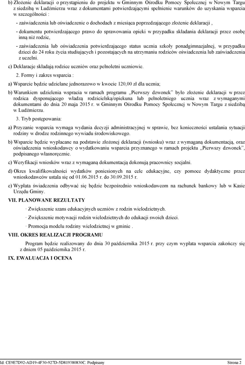 deklaracji przez osobę inną niż rodzic, - zaświadczenia lub oświadczenia potwierdzającego status ucznia szkoły ponadgimnazjalnej, w przypadku dzieci do 24 roku życia studiujących i pozostających na