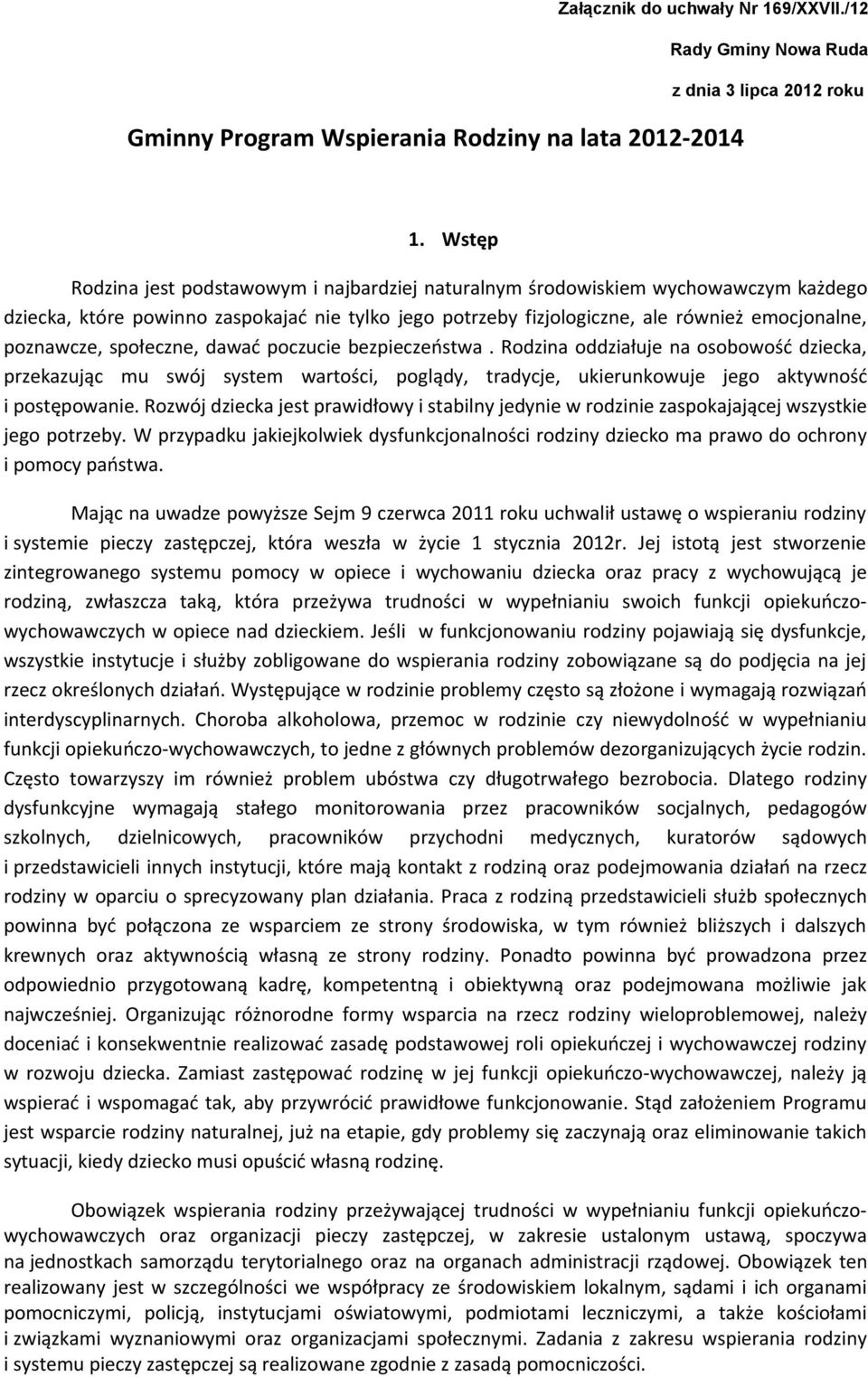 społeczne, dawać poczucie bezpieczeństwa. Rodzina oddziałuje na osobowość dziecka, przekazując mu swój system wartości, poglądy, tradycje, ukierunkowuje jego aktywność i postępowanie.