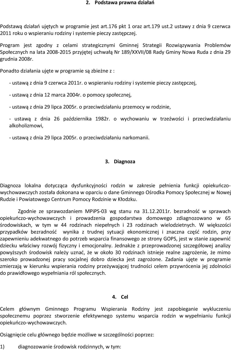 Ponadto działania ujęte w programie są zbieżne z : - ustawą z dnia 9 czerwca 2011r. o wspieraniu rodziny i systemie pieczy zastępczej, - ustawą z dnia 12 marca 2004r.