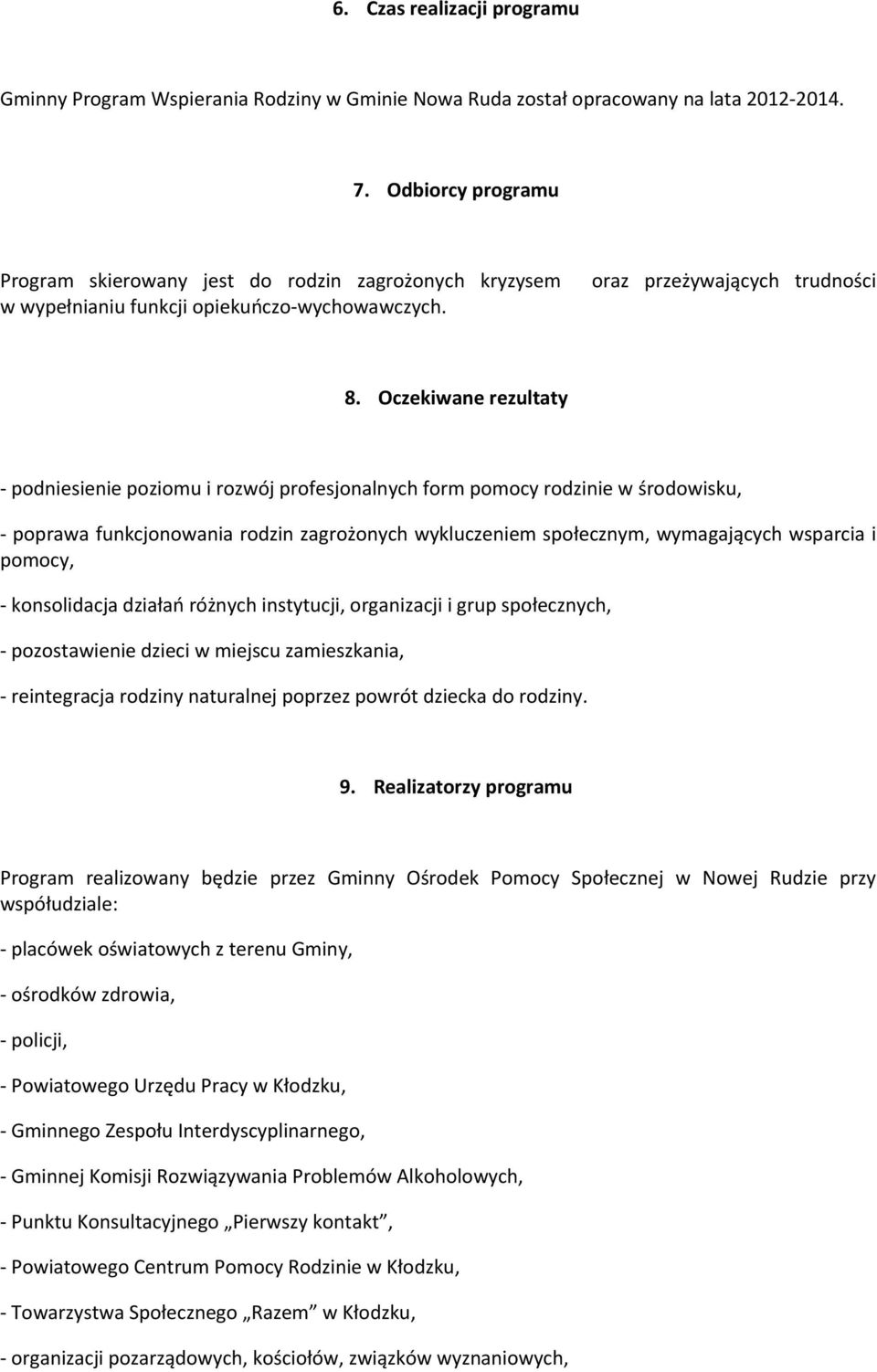 Oczekiwane rezultaty - podniesienie poziomu i rozwój profesjonalnych form pomocy rodzinie w środowisku, - poprawa funkcjonowania rodzin zagrożonych wykluczeniem społecznym, wymagających wsparcia i