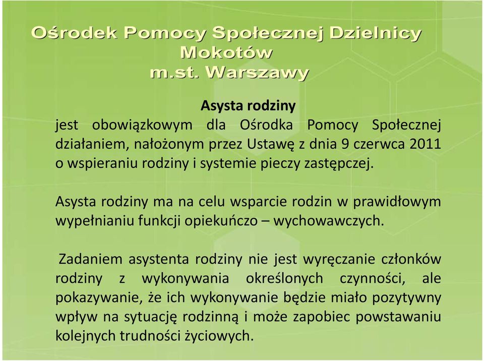 Asysta rodziny ma na celu wsparcie rodzin w prawidłowym wypełnianiu funkcji opiekuńczo wychowawczych.