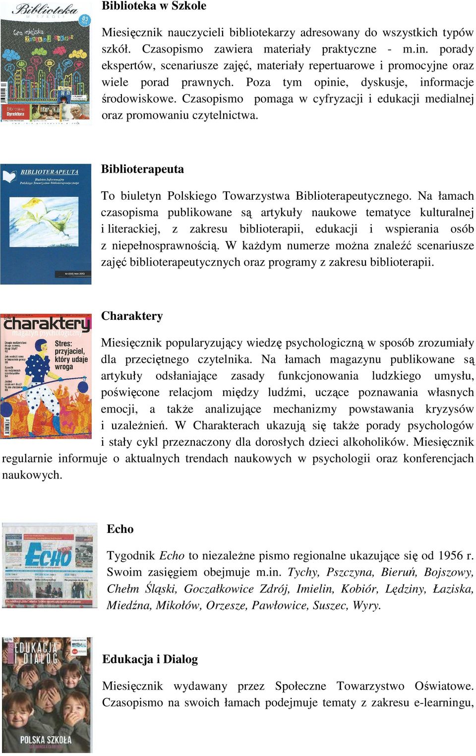 Czasopismo pomaga w cyfryzacji i edukacji medialnej oraz promowaniu czytelnictwa. Biblioterapeuta To biuletyn Polskiego Towarzystwa Biblioterapeutycznego.