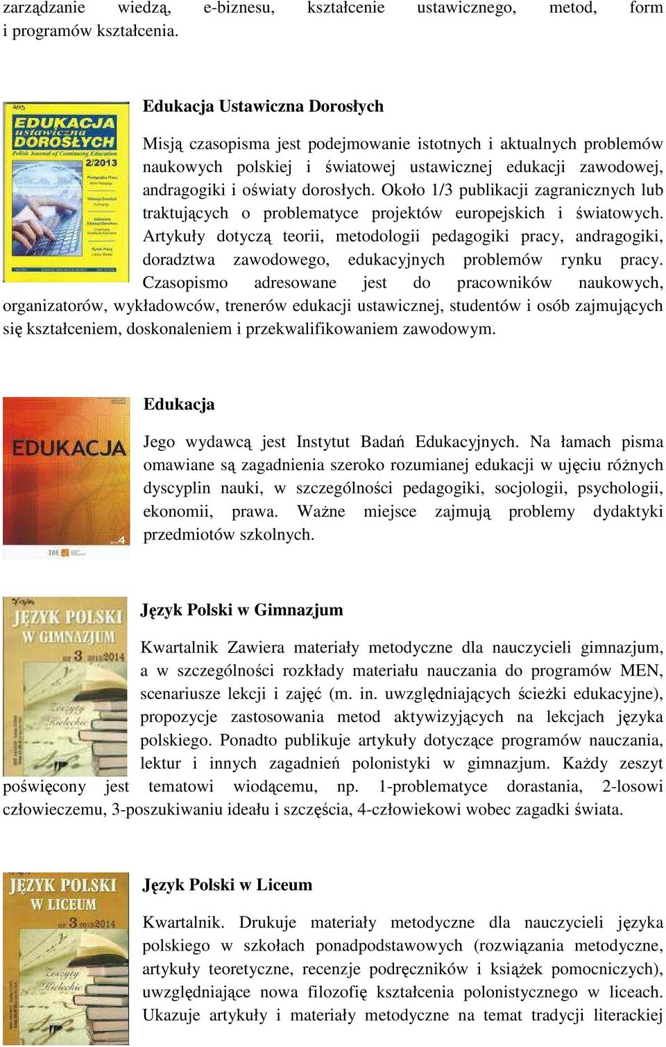 Około 1/3 publikacji zagranicznych lub traktujących o problematyce projektów europejskich i światowych.