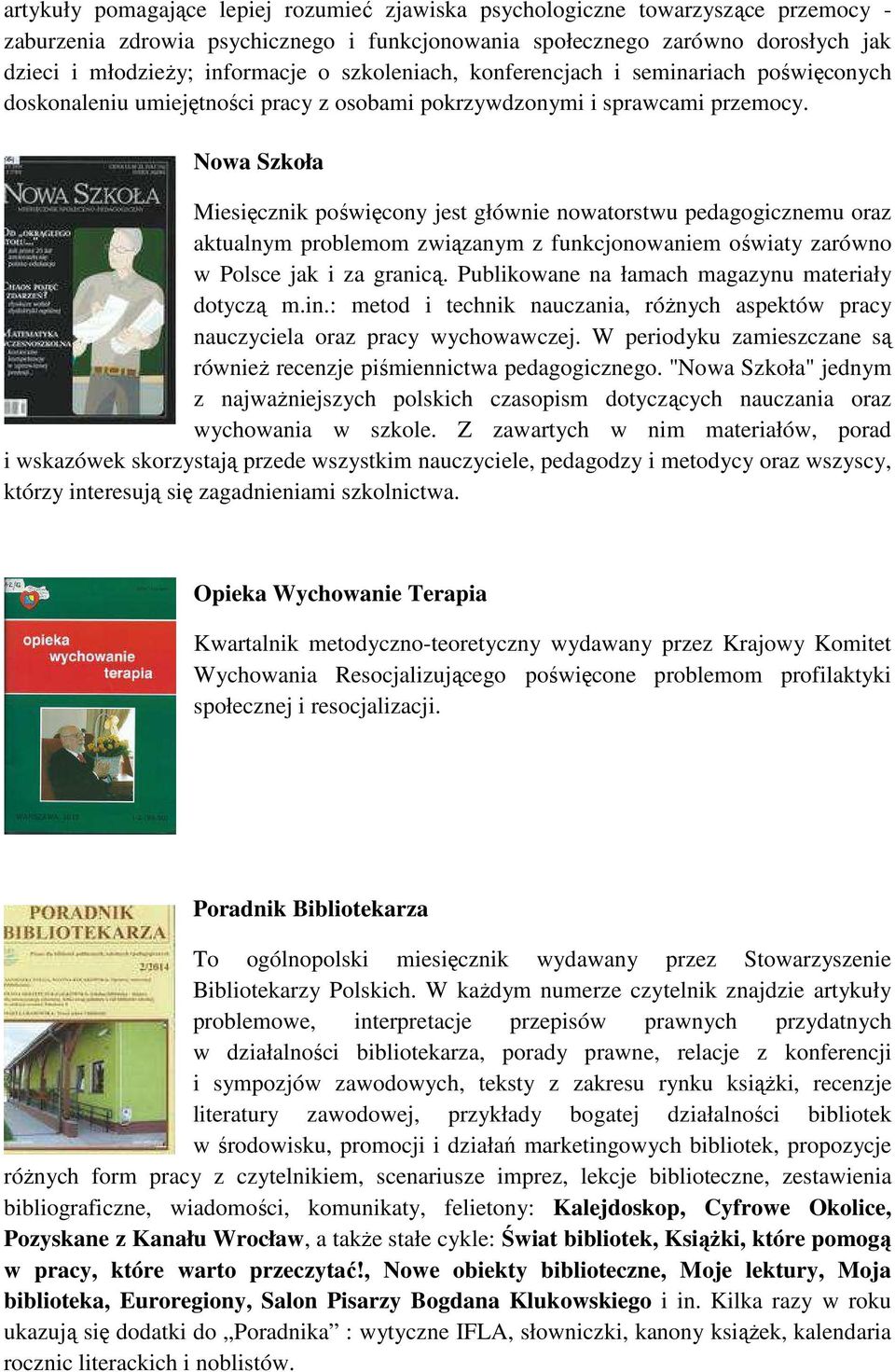 Nowa Szkoła Miesięcznik poświęcony jest głównie nowatorstwu pedagogicznemu oraz aktualnym problemom związanym z funkcjonowaniem oświaty zarówno w Polsce jak i za granicą.