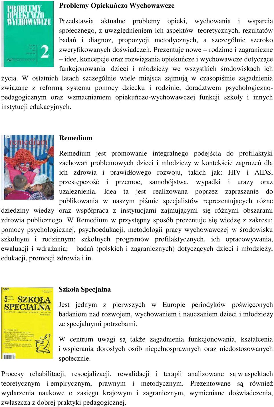 Prezentuje nowe rodzime i zagraniczne idee, koncepcje oraz rozwiązania opiekuńcze i wychowawcze dotyczące funkcjonowania dzieci i młodzieży we wszystkich środowiskach ich życia.