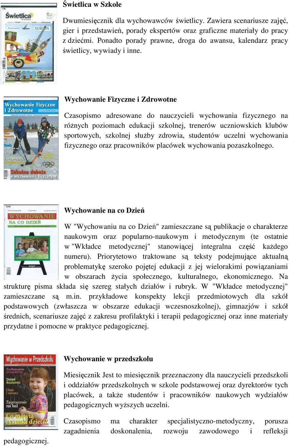 Wychowanie Fizyczne i Zdrowotne Czasopismo adresowane do nauczycieli wychowania fizycznego na różnych poziomach edukacji szkolnej, trenerów uczniowskich klubów sportowych, szkolnej służby zdrowia,