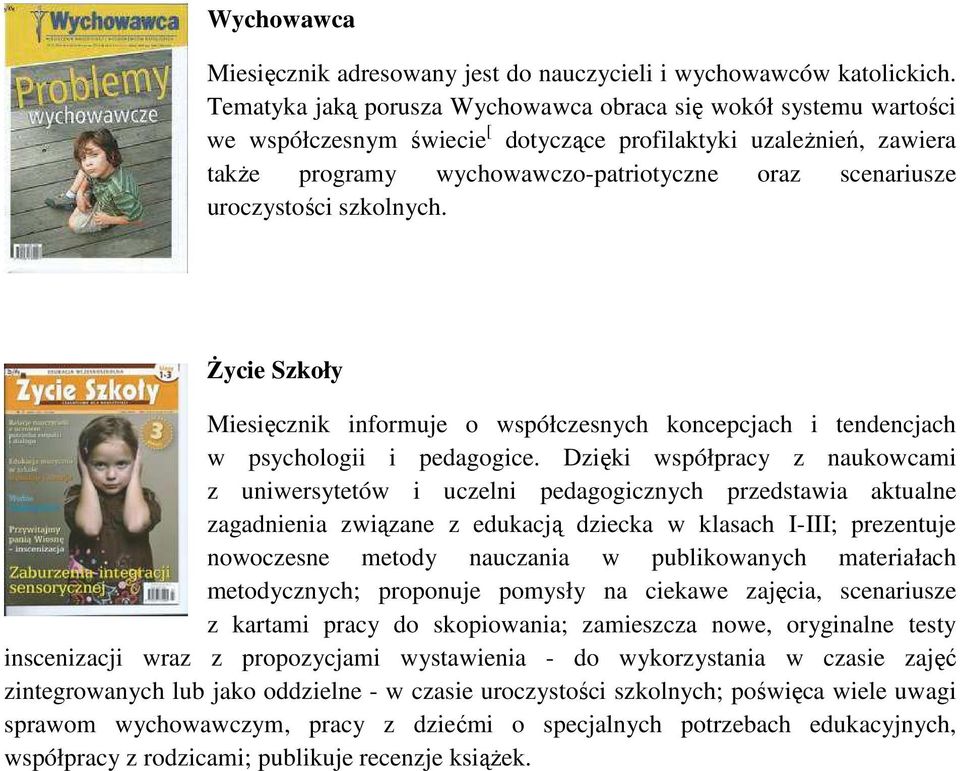 uroczystości szkolnych. Życie Szkoły Miesięcznik informuje o współczesnych koncepcjach i tendencjach w psychologii i pedagogice.