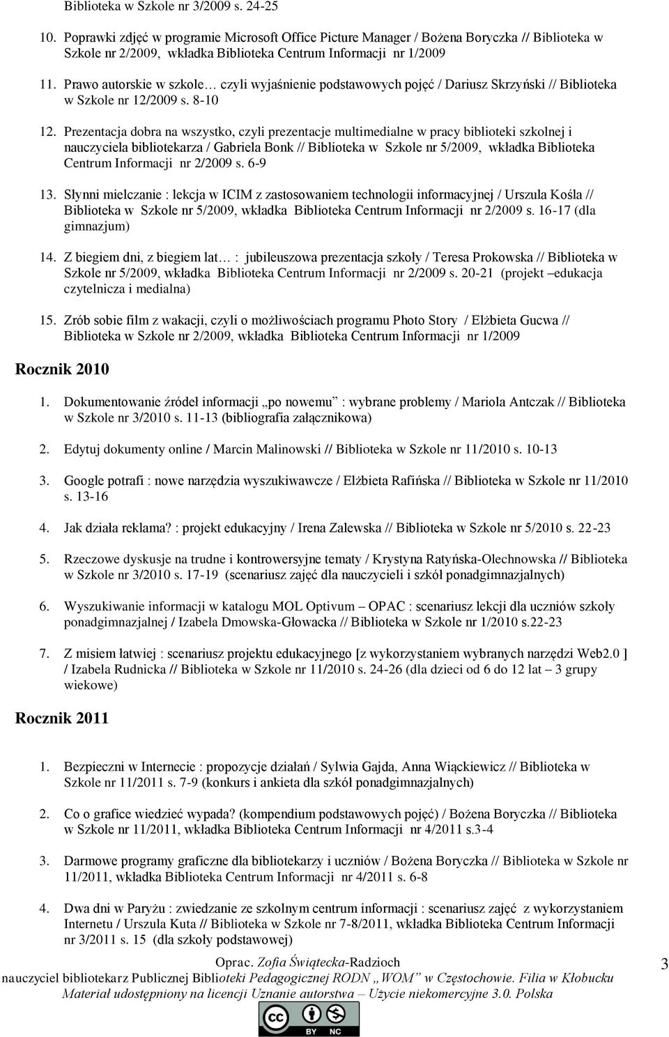 Prawo autorskie w szkole czyli wyjaśnienie podstawowych pojęć / Dariusz Skrzyński // Biblioteka w Szkole nr 12/2009 s. 8-10 12.