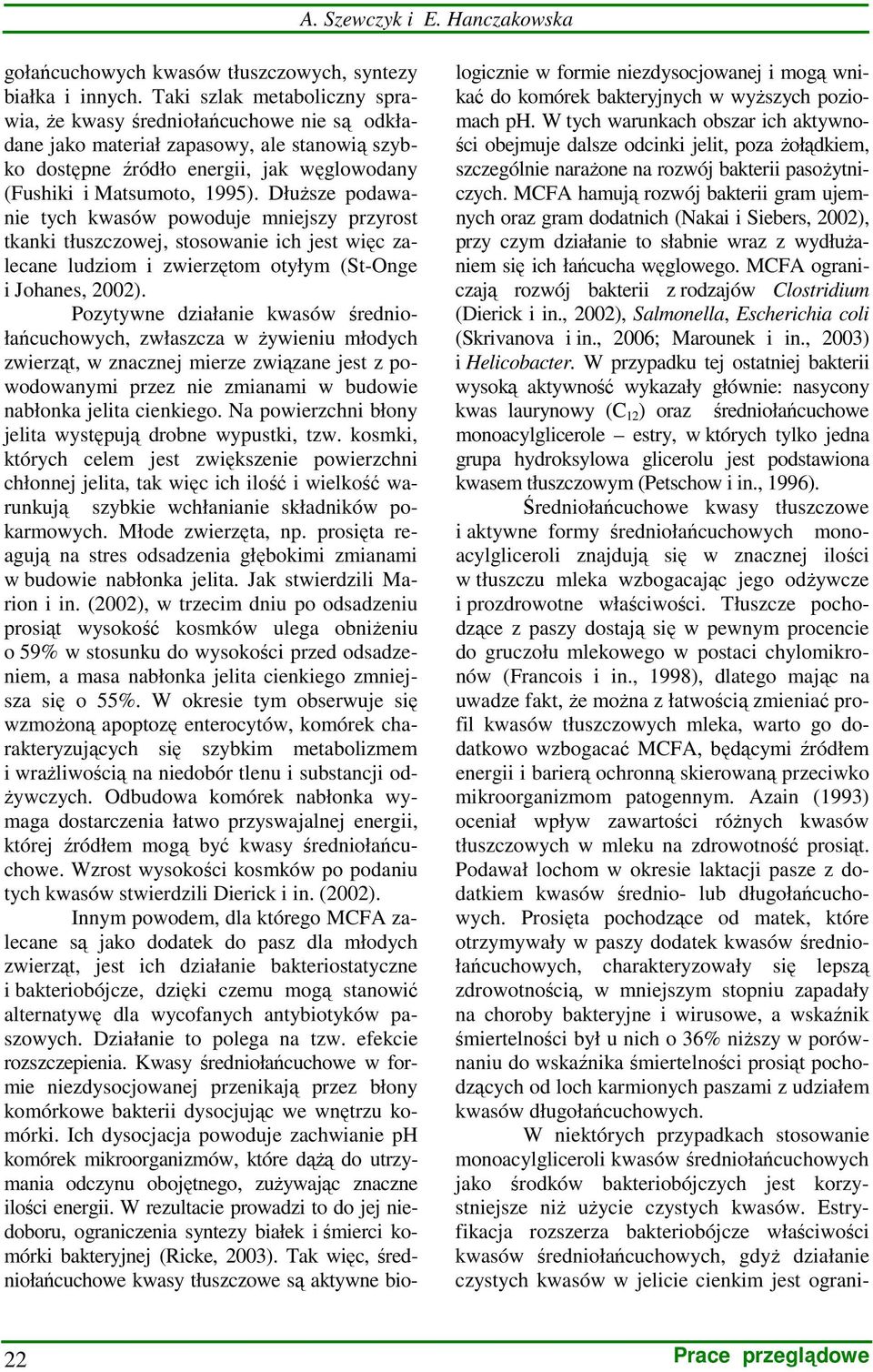 DłuŜsze podawanie tych kwasów powoduje mniejszy przyrost tkanki tłuszczowej, stosowanie ich jest więc zalecane ludziom i zwierzętom otyłym (St-Onge i Johanes, 2002).