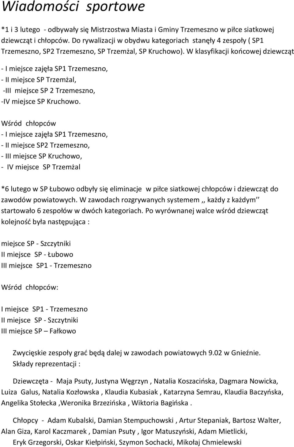 W klasyfikacji koocowej dziewcząt - I miejsce zajęła SP1 Trzemeszno, - II miejsce SP Trzemżal, -III miejsce SP 2 Trzemeszno, -IV miejsce SP Kruchowo.