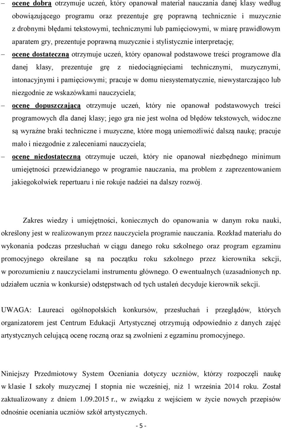 programowe dla danej klasy, prezentuje grę z niedociągnięciami technicznymi, muzycznymi, intonacyjnymi i pamięciowymi; pracuje w domu niesystematycznie, niewystarczająco lub niezgodnie ze wskazówkami