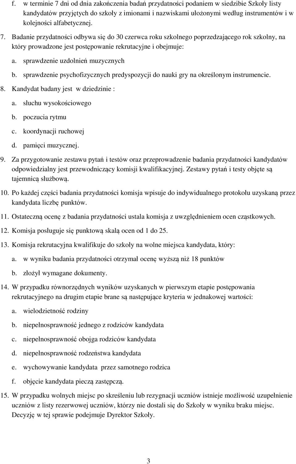 sprawdzenie uzdolnień muzycznych b. sprawdzenie psychofizycznych predyspozycji do nauki gry na określonym instrumencie. 8. Kandydat badany jest w dziedzinie : a. słuchu wysokościowego b.