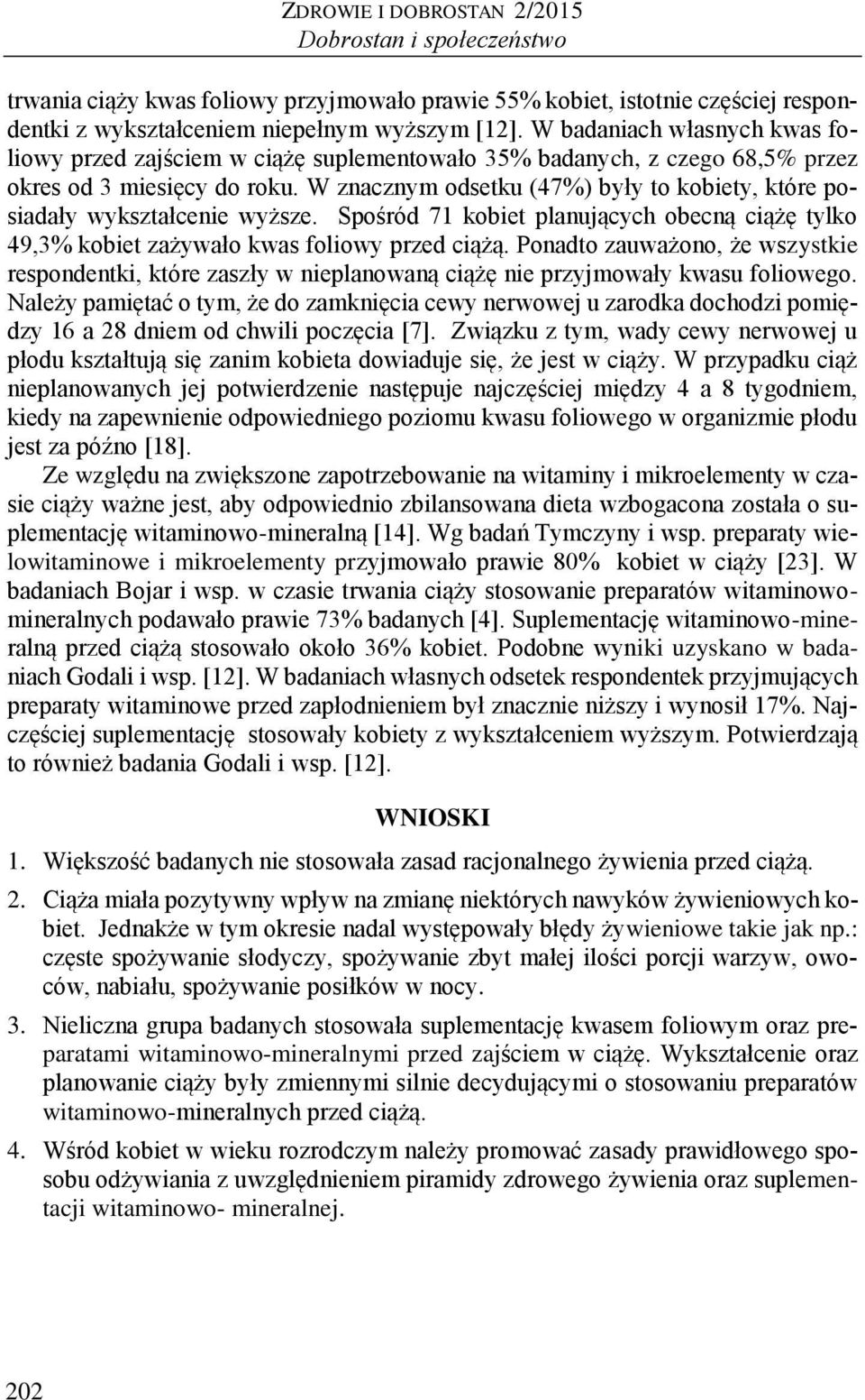 W znacznym odsetku (47) były to kobiety, które posiadały wykształcenie wyższe. Spośród 71 kobiet planujących obecną ciążę tylko 49,3 kobiet zażywało kwas foliowy przed ciążą.