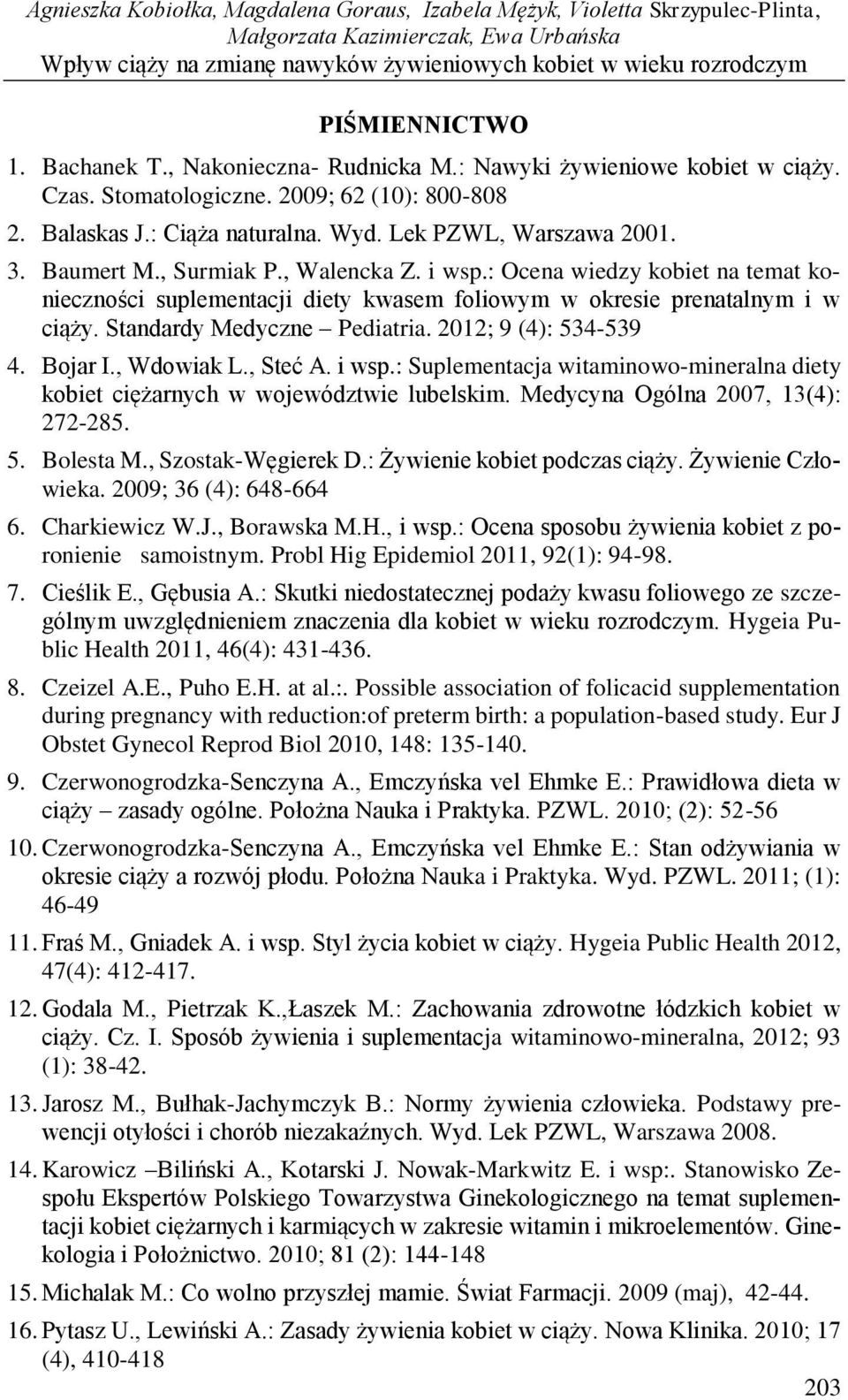 Baumert M., Surmiak P., Walencka Z. i wsp.: Ocena wiedzy kobiet na temat konieczności suplementacji diety kwasem foliowym w okresie prenatalnym i w ciąży. Standardy Medyczne Pediatria.