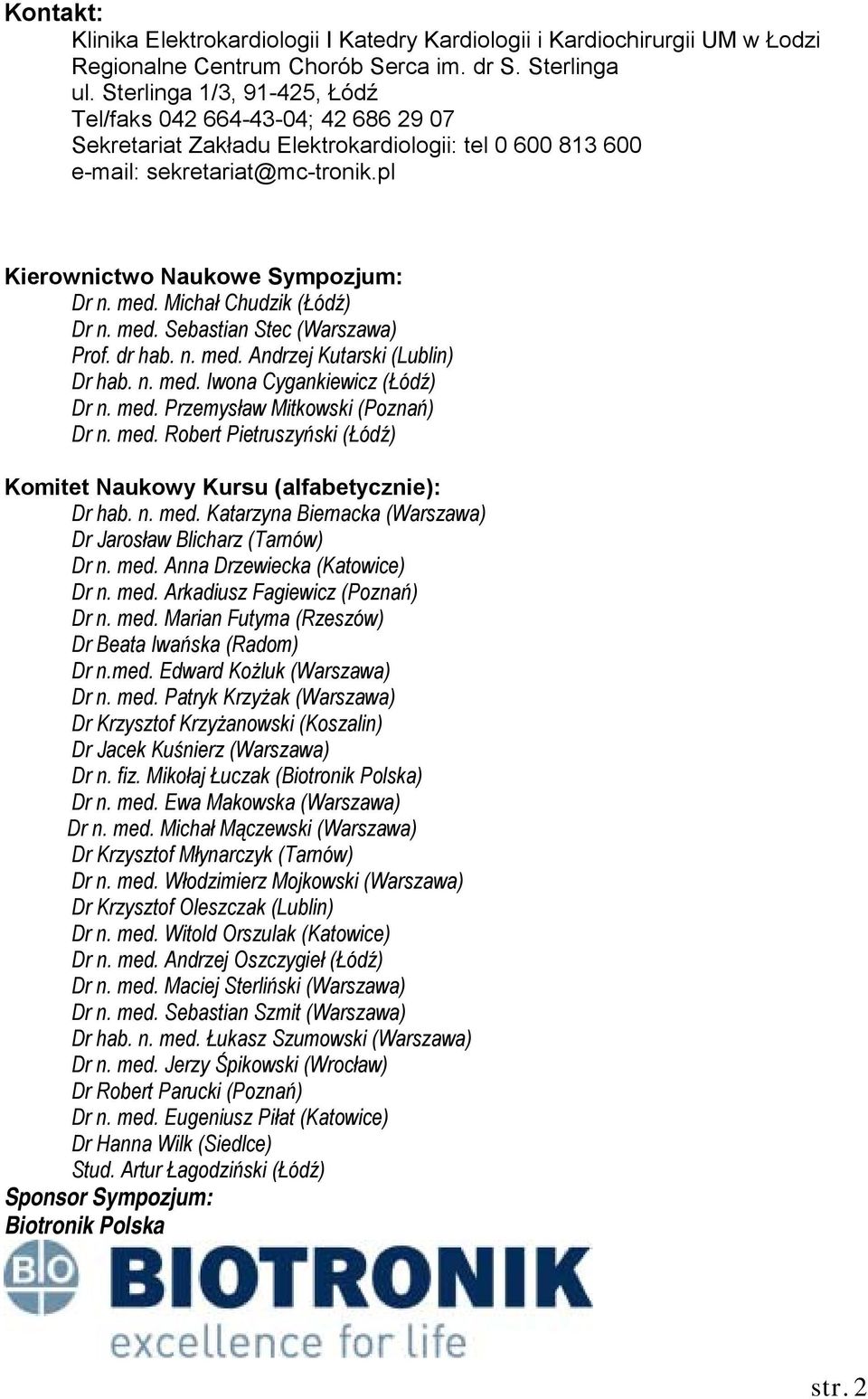 Michał Chudzik (Łódź) Dr n. med. Sebastian Stec (Warszawa) Prof. dr hab. n. med. Andrzej Kutarski (Lublin) Dr hab. n. med. Iwona Cygankiewicz (Łódź) Dr n. med. Przemysław Mitkowski (Poznań) Dr n. med. Robert Pietruszyński (Łódź) Komitet Naukowy Kursu (alfabetycznie): Dr hab.