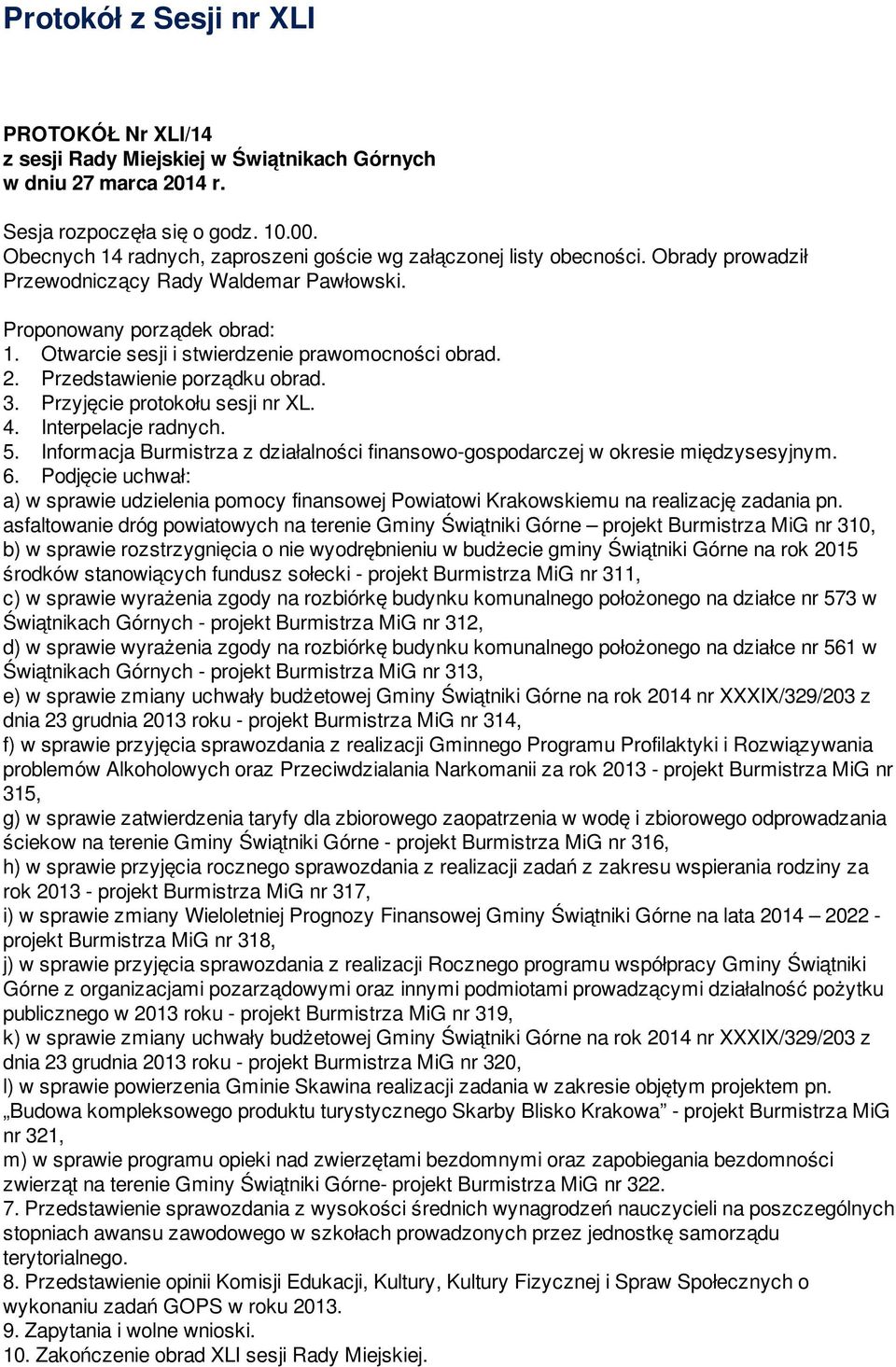 Otwarcie sesji i stwierdzenie prawomocności obrad. 2. Przedstawienie porządku obrad. 3. Przyjęcie protokołu sesji nr XL. 4. Interpelacje radnych. 5.