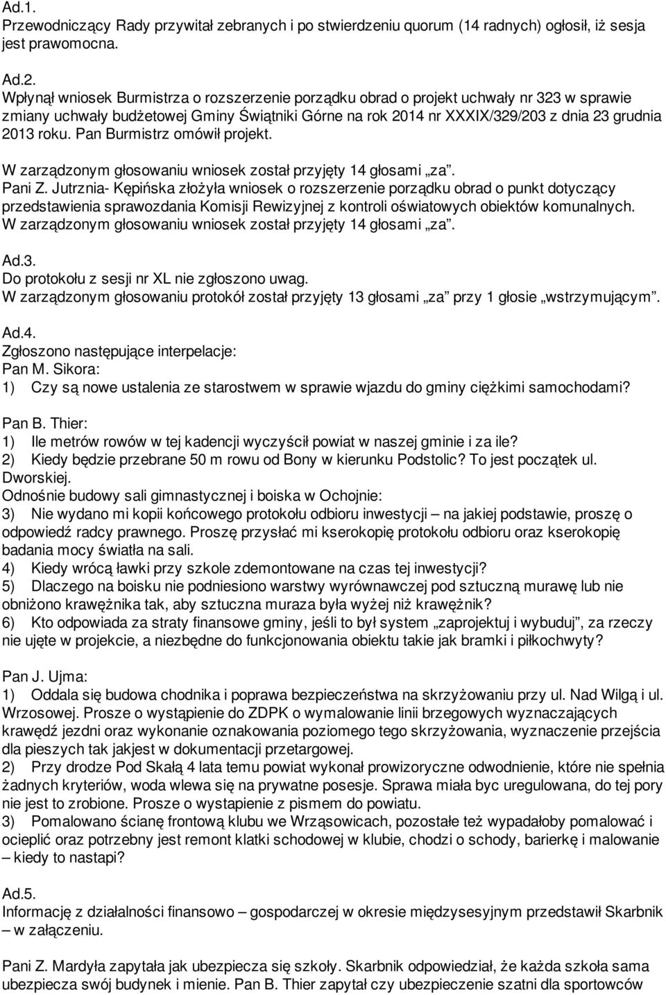 Pan Burmistrz omówił projekt. W zarządzonym głosowaniu wniosek został przyjęty 14 głosami za. Pani Z.