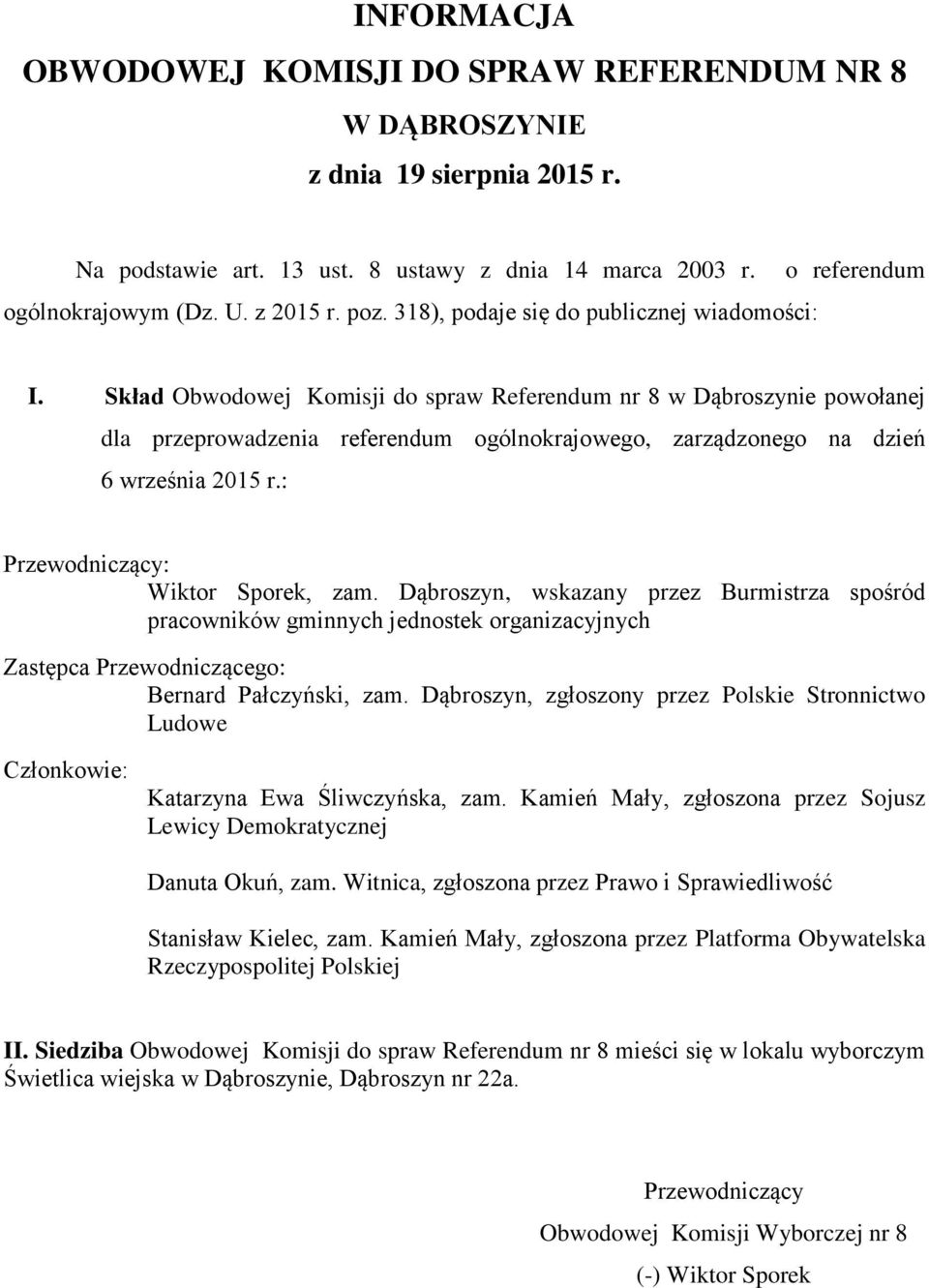 Dąbroszyn, wskazany przez Burmistrza spośród Bernard Pałczyński, zam. Dąbroszyn, zgłoszony przez Polskie Stronnictwo Ludowe Katarzyna Ewa Śliwczyńska, zam.