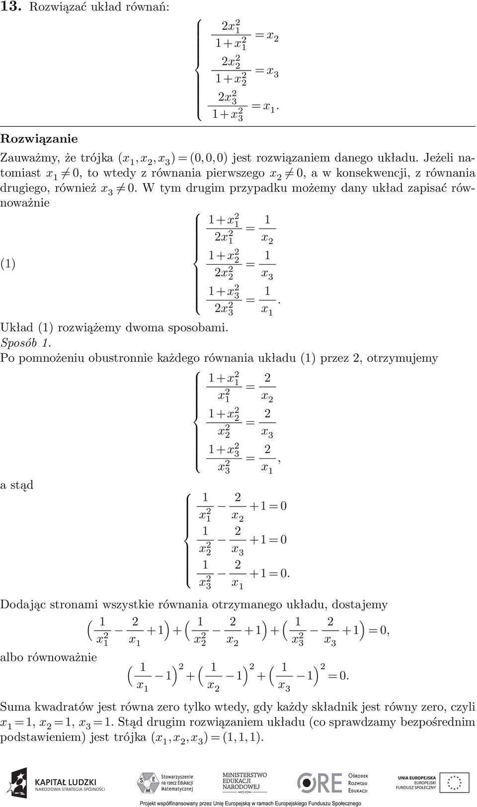 W tym drugim przypadku możemy dany układ zapisać równoważnie 1+x 1 x = 1 1 x 1+x (1) x = 1 x 3 1+x 3 x = 1. 3 x 1 Układ (1) rozwiążemy dwoma sposobami.