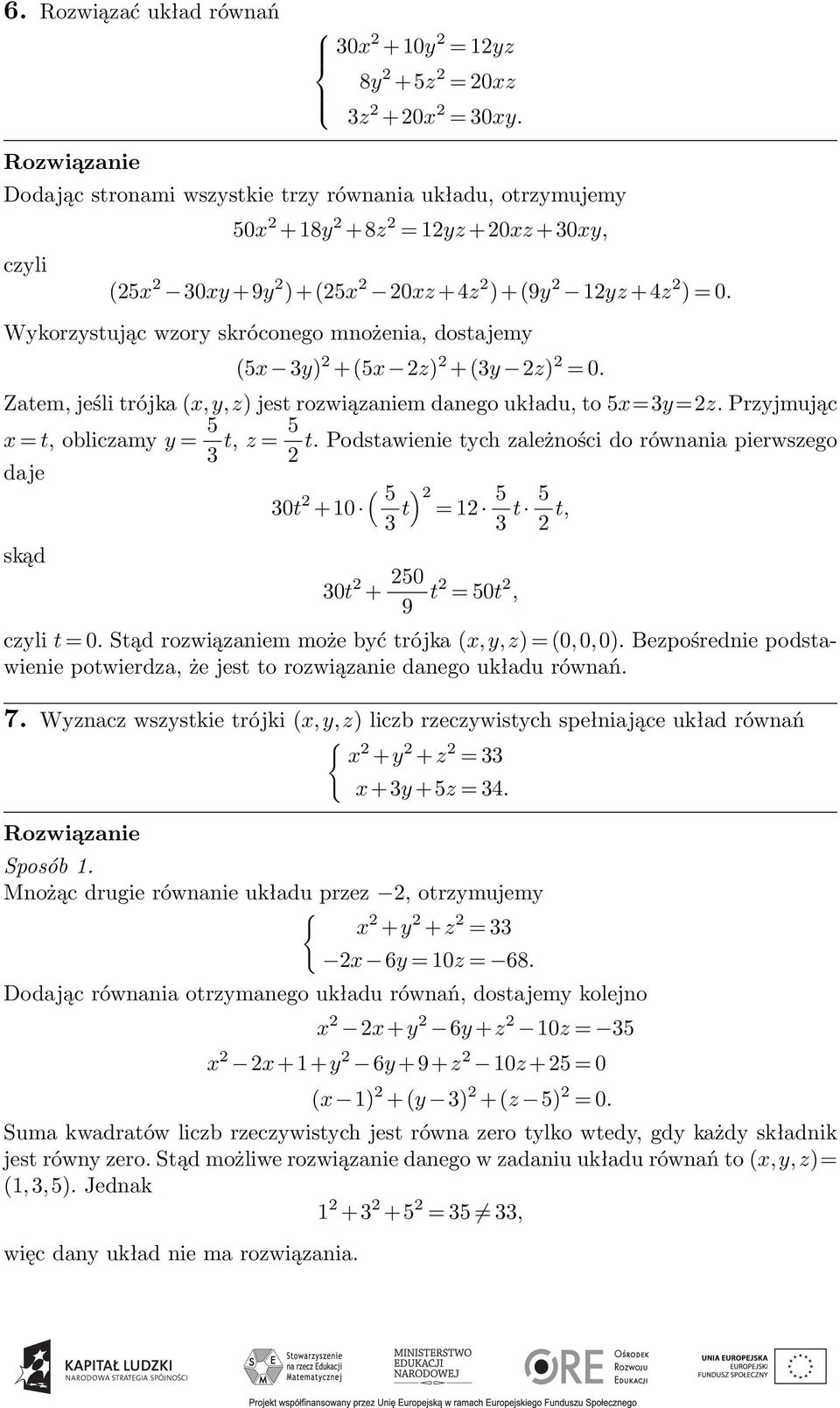 Wykorzystując wzory skróconego mnożenia, dostajemy (5x 3y) +(5x z) +(3y z) = 0. Zatem, jeśli trójka (x,y,z) jest rozwiązaniem danego układu, to 5x=3y=z. Przyjmując x = t, obliczamy y = 5 3 t, z = 5 t.