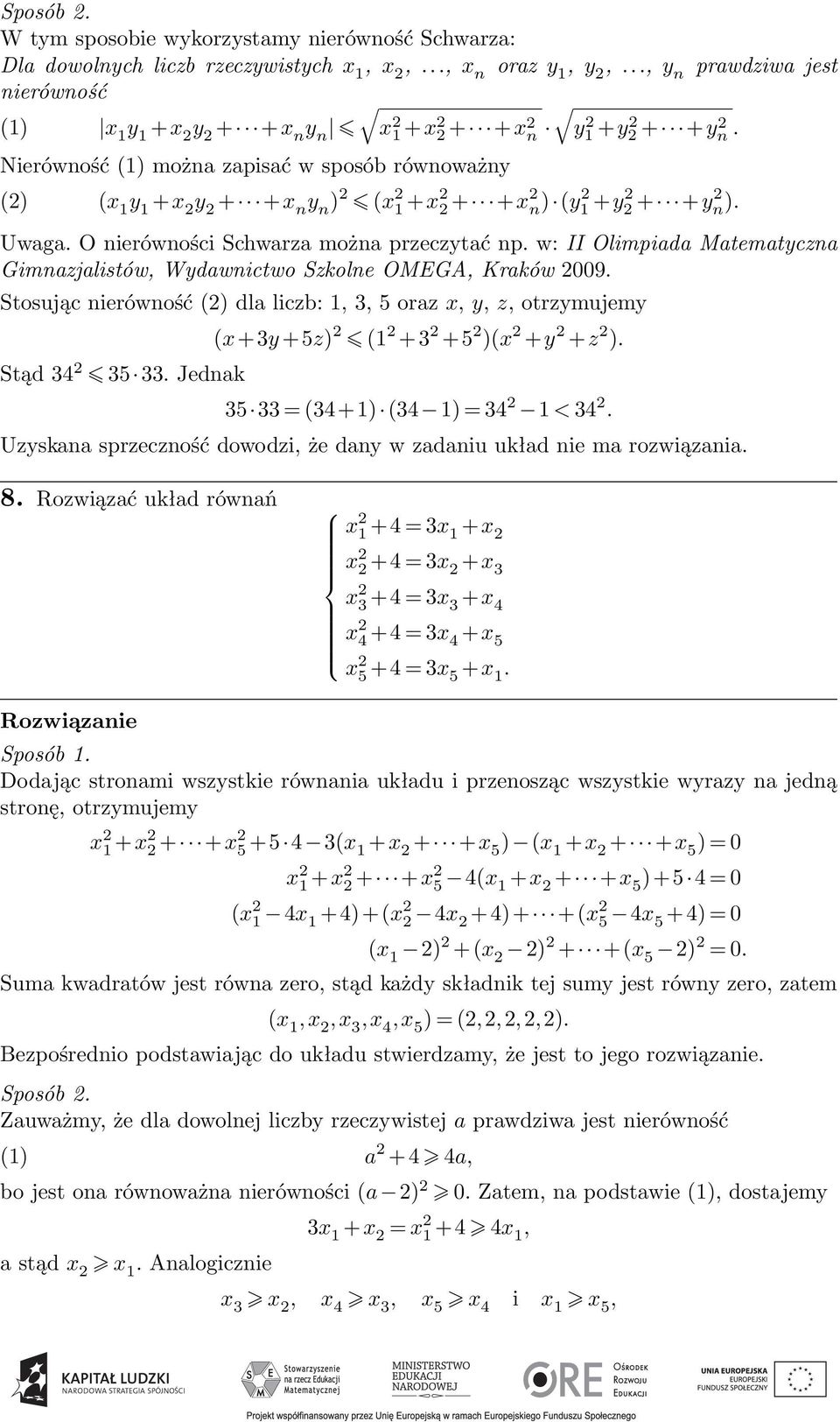 Nierówność (1) można zapisać w sposób równoważny () (x 1 y 1 +x y + +x n y n ) (x 1 +x + +x n ) (y 1 +y + +y n ). Uwaga. O nierówności Schwarza można przeczytać np.