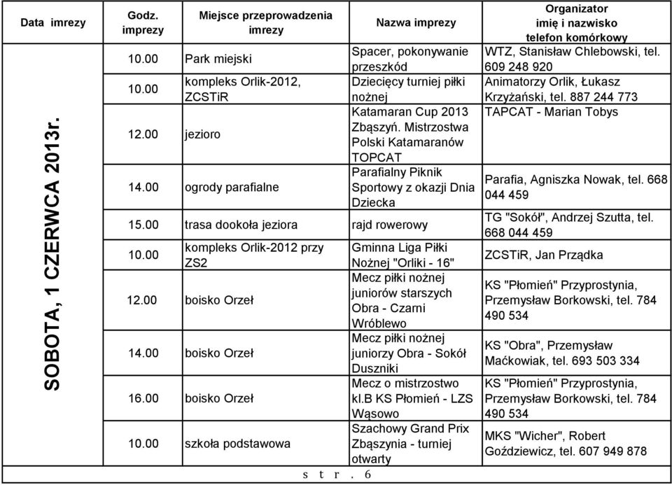 00 kompleks Orlik-2012 przy Gminna Liga Piłki Nożnej "Orliki - 16" Mecz piłki nożnej 12.00 boisko Orzeł juniorów starszych Obra - Czarni Wróblewo Mecz piłki nożnej 14.