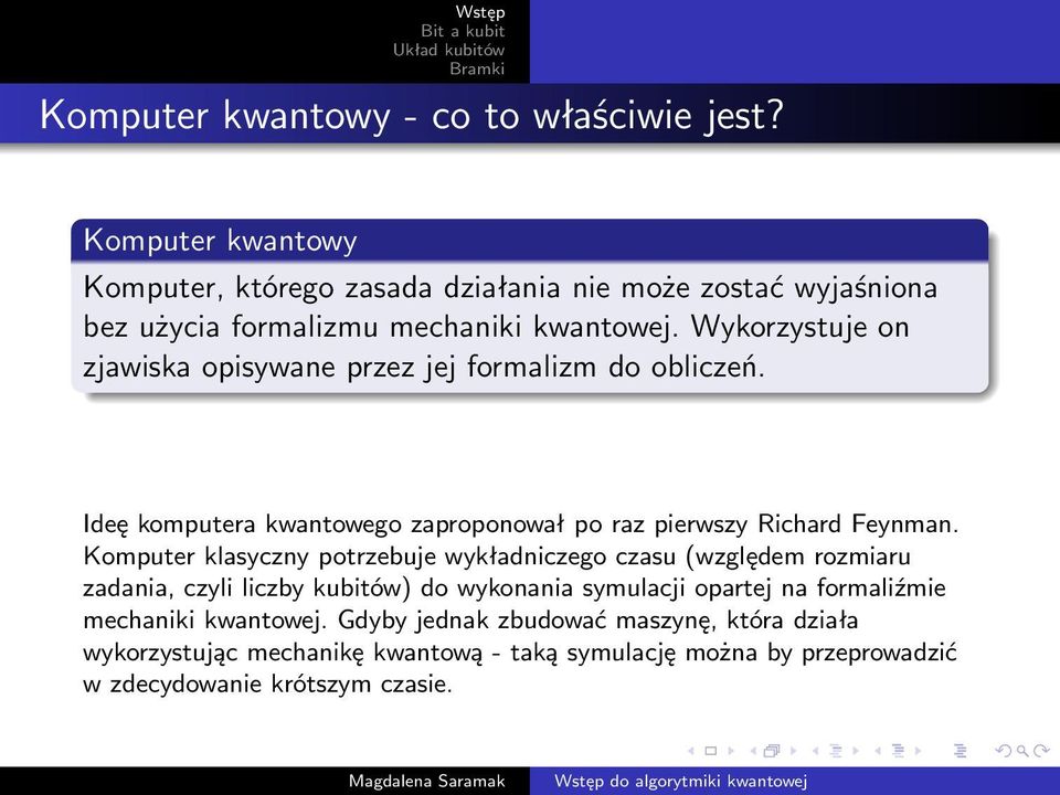 Wykorzystuje on zjawiska opisywane przez jej formalizm do obliczeń. Ideę komputera kwantowego zaproponował po raz pierwszy Richard Feynman.