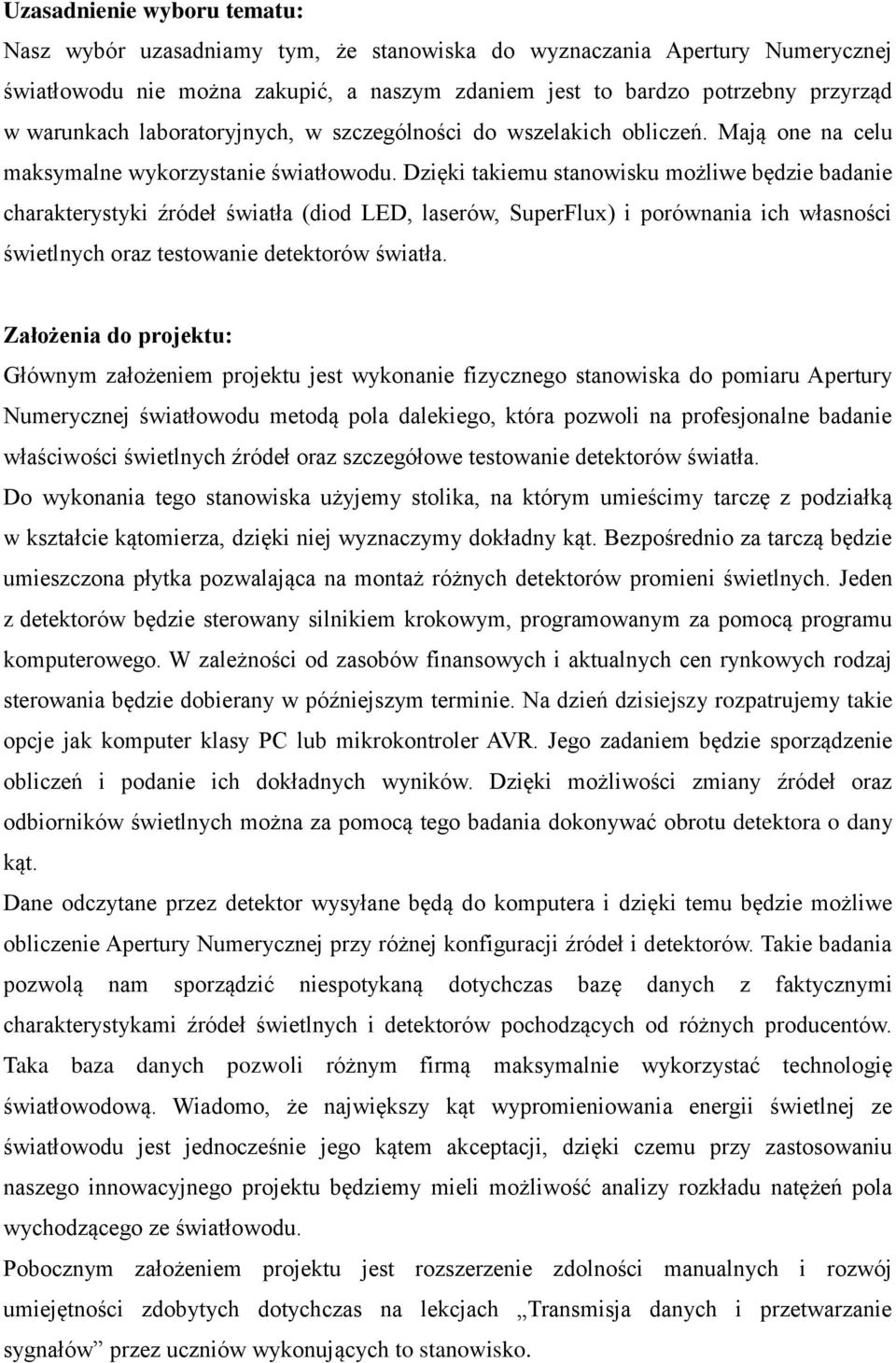 Dzięki takiemu stanowisku możliwe będzie badanie charakterystyki źródeł światła (diod LED, laserów, SuperFlux) i porównania ich własności świetlnych oraz testowanie detektorów światła.