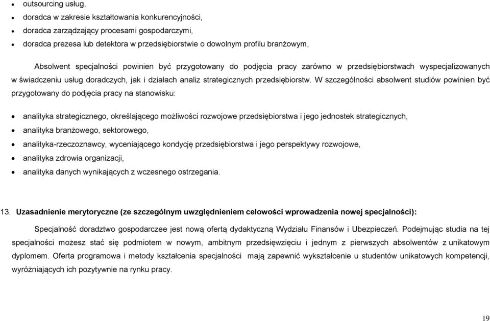 W szczególności absolwent studiów powinien być przygotowany do podjęcia pracy na stanowisku: analityka strategicznego, określającego możliwości rozwojowe przedsiębiorstwa i jego jednostek