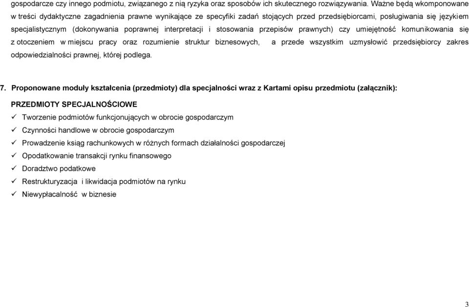 interpretacji i stosowania przepisów prawnych) czy umiejętność komunikowania się z otoczeniem w miejscu pracy oraz rozumienie struktur biznesowych, a przede wszystkim uzmysłowić przedsiębiorcy zakres